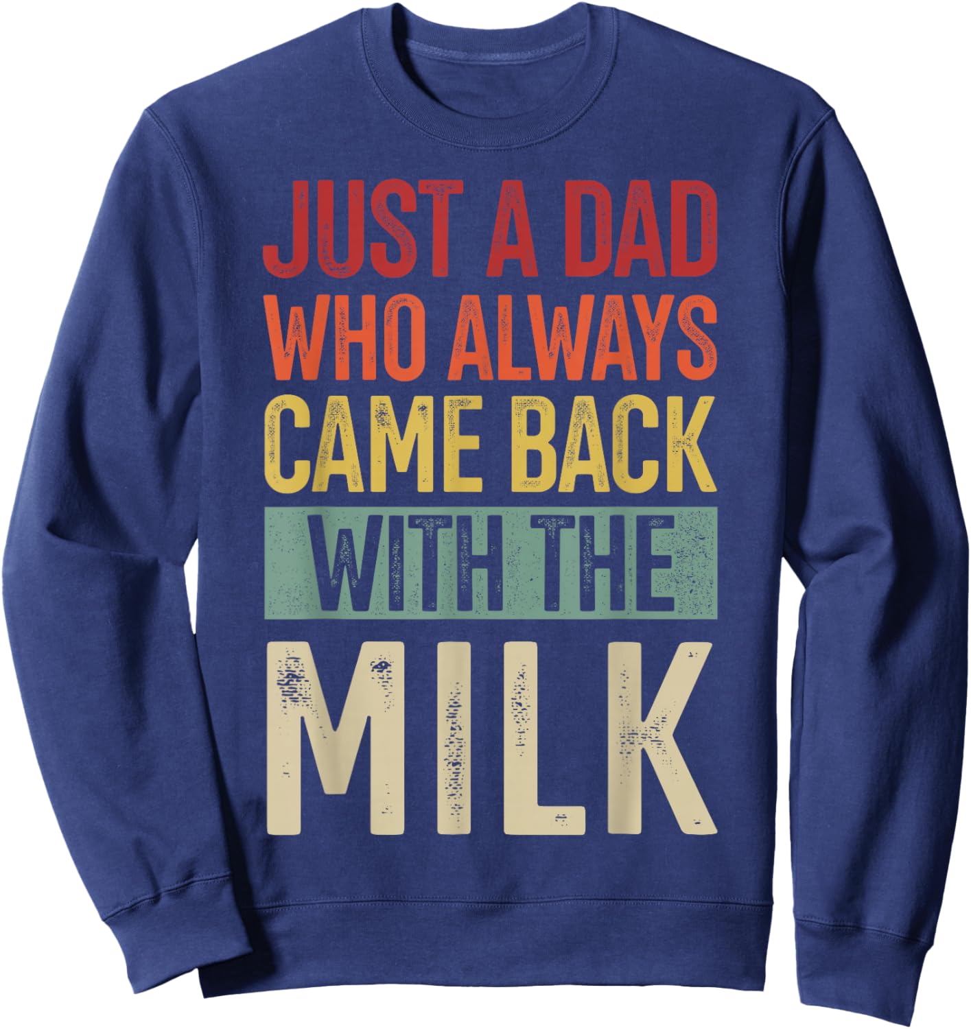 Just a dad who always came back with the milk fathers day Sweatshirt - Sweatshirt | Navy