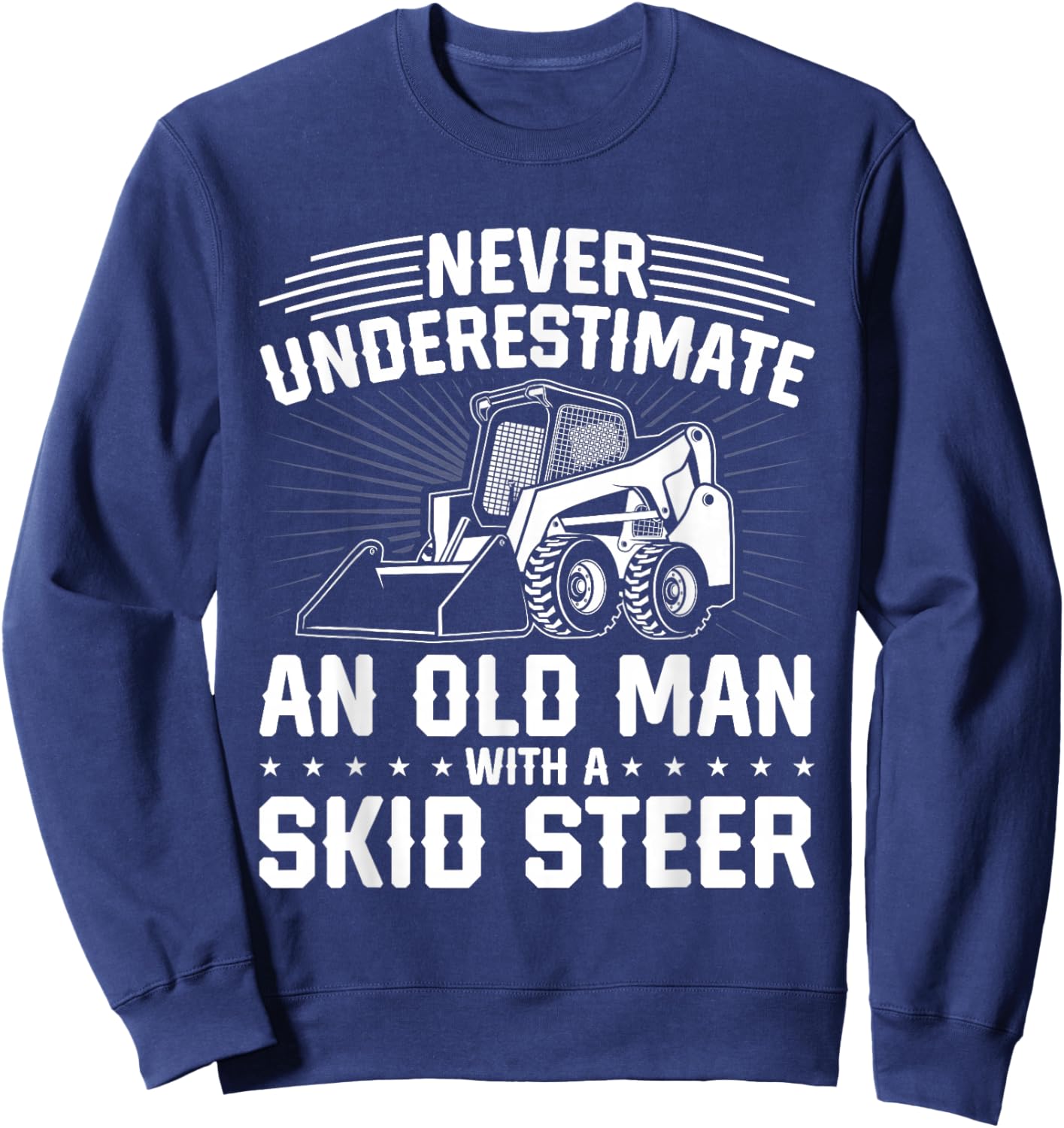 Never Underestimate An Old Man With A Skid Steer Sweatshirt - Sweatshirt | Navy