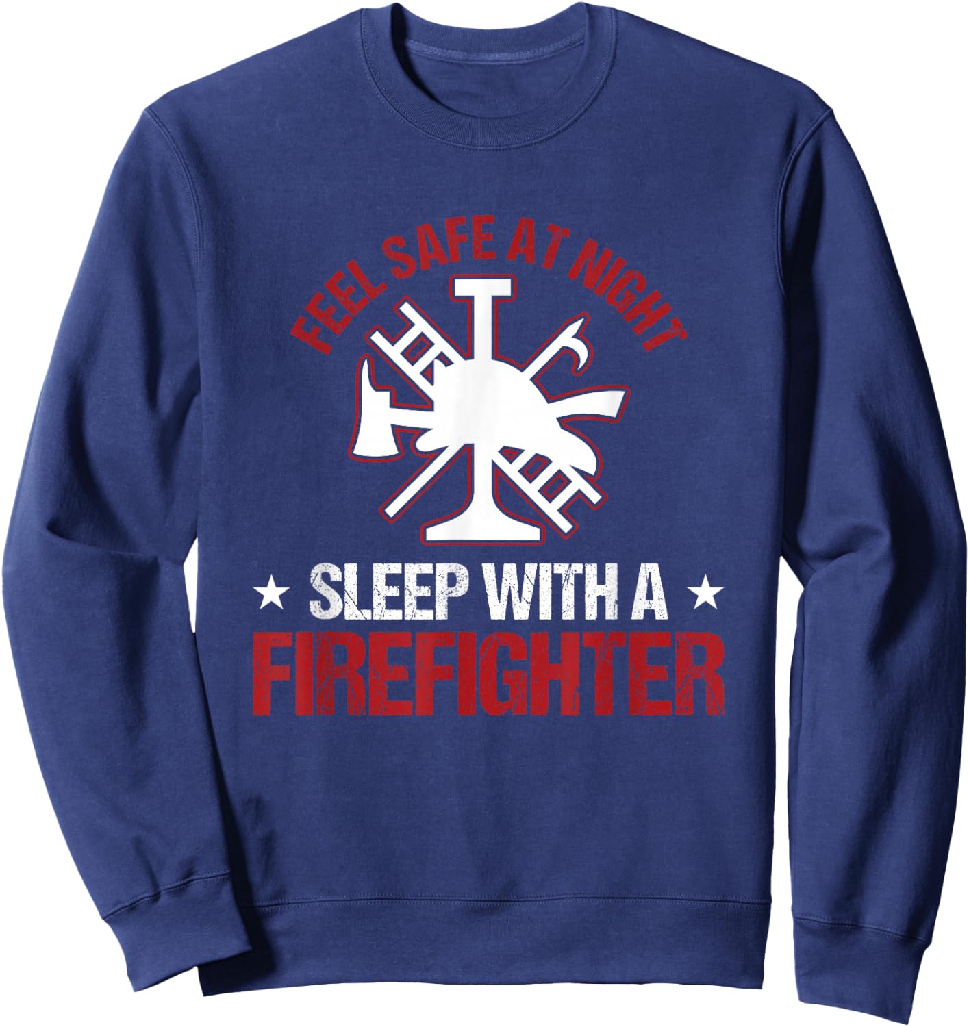 Fireman Feel Safe At Night Sleep With A Firefighter Sweatshirt - Sweatshirt | Navy