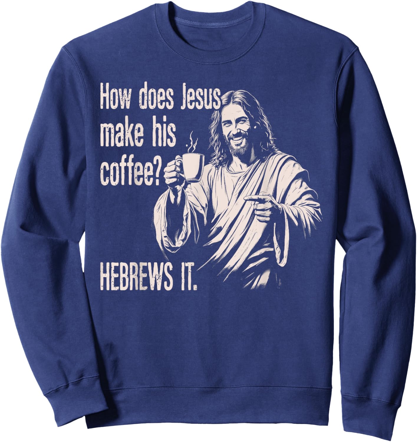 How Does Jesus Make His Coffee Hebrews It Funny Christian Sweatshirt - Sweatshirt | Navy