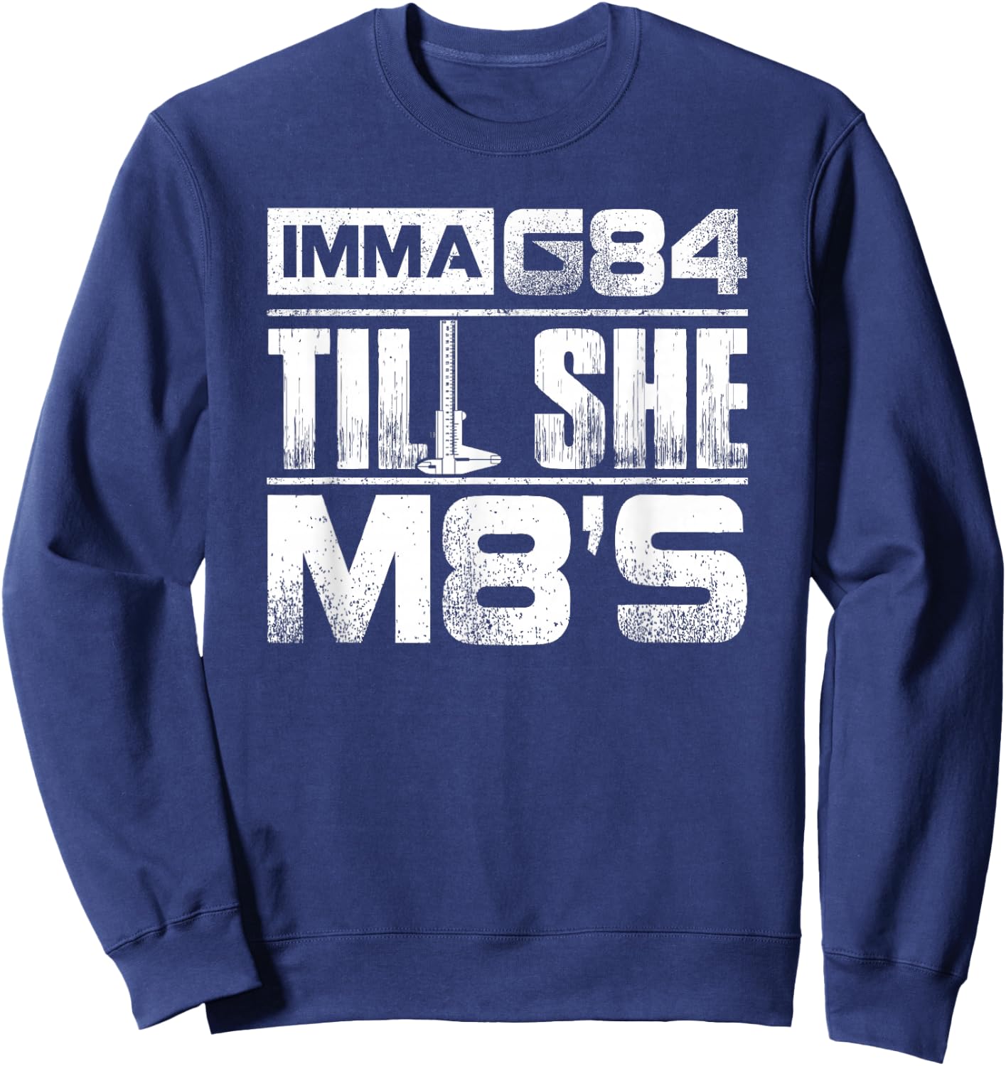 Machinist Imma G84 Till She M8's T Shirt Birthday Gift Sweatshirt - Sweatshirt | Navy
