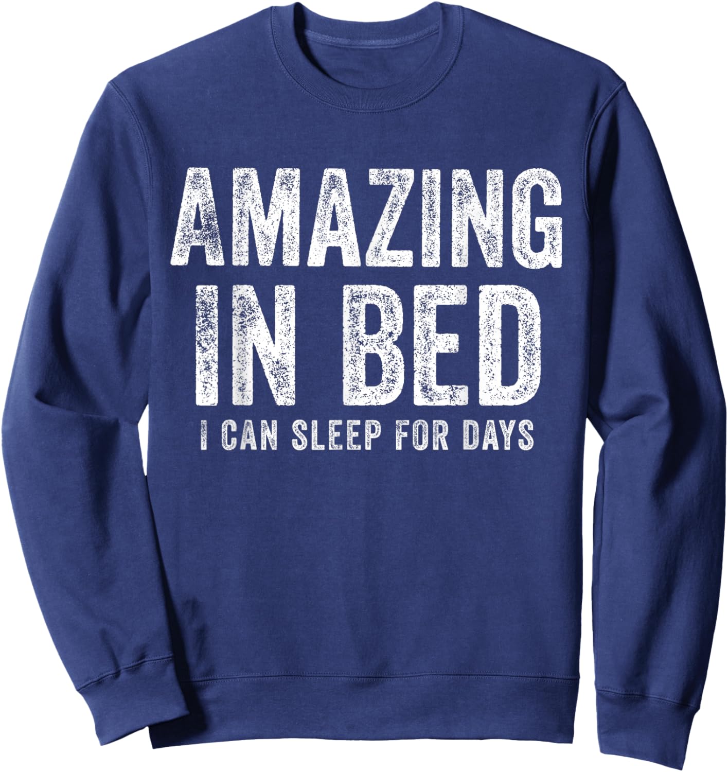 Funny Adult Humor Shirt Amazing in Bed I can sleep for Days Sweatshirt - Sweatshirt | Navy