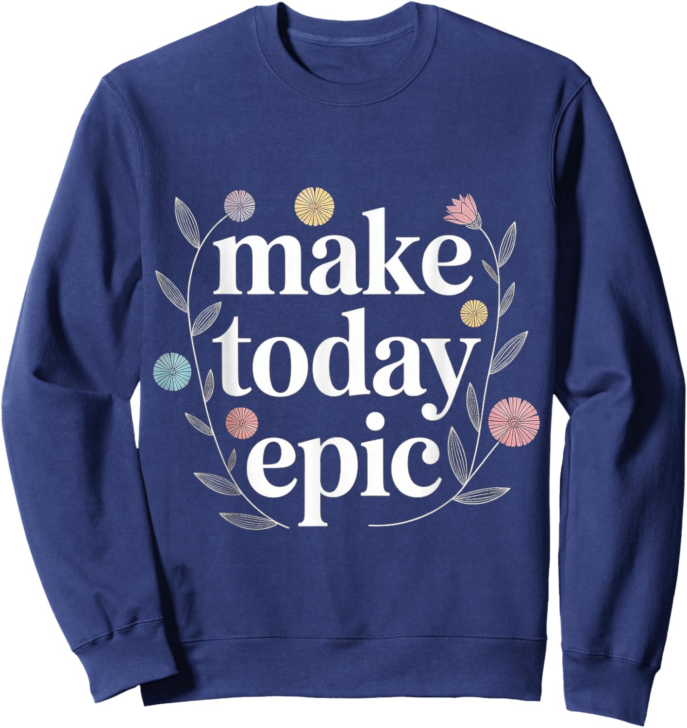 Make Today Epic Mantra Mindset Motivation Sweatshirt - Sweatshirt | Navy