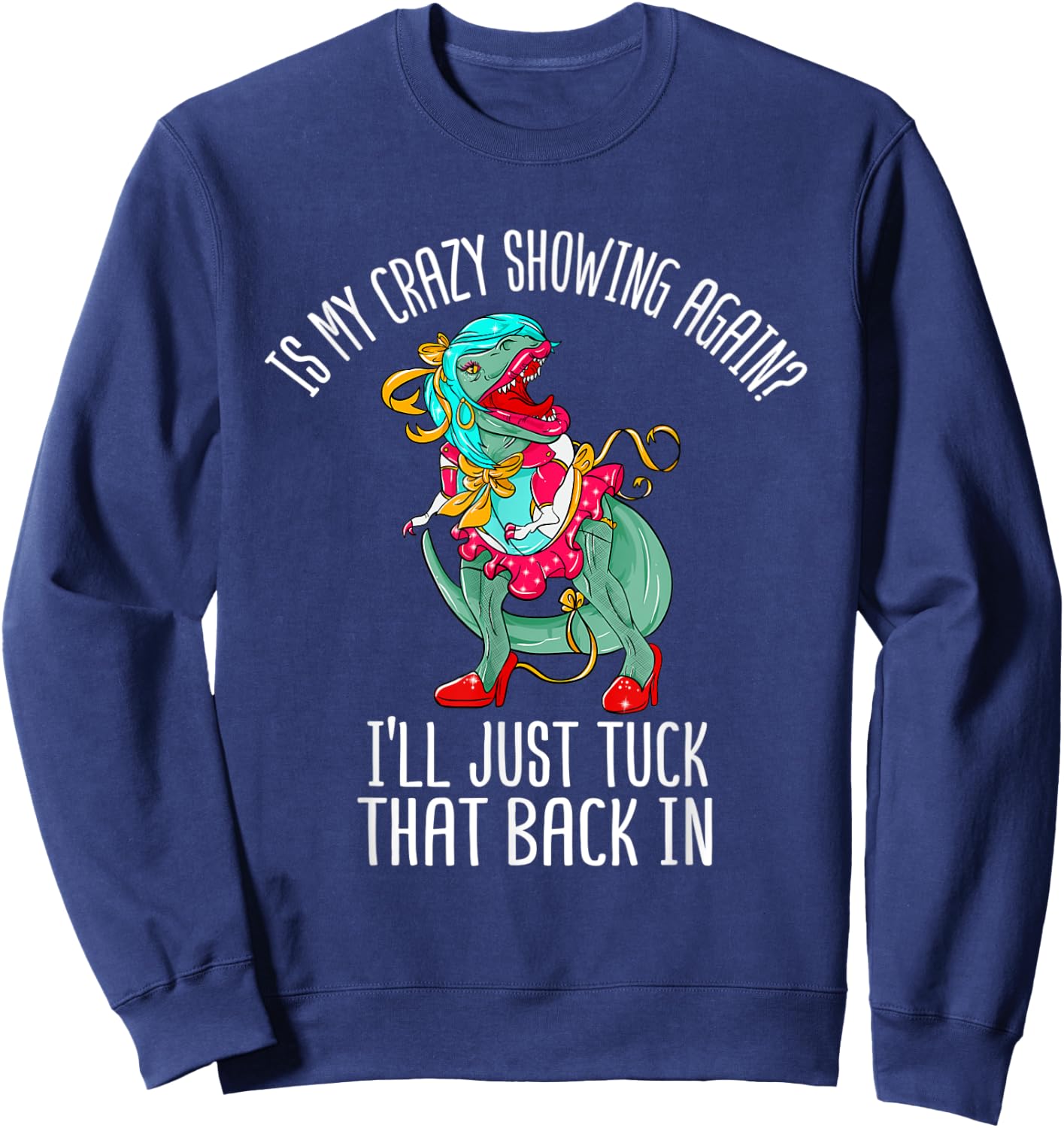 Is My Crazy Showing I'll Just Tuck That Back In Funny Gift Sweatshirt - Sweatshirt | Navy