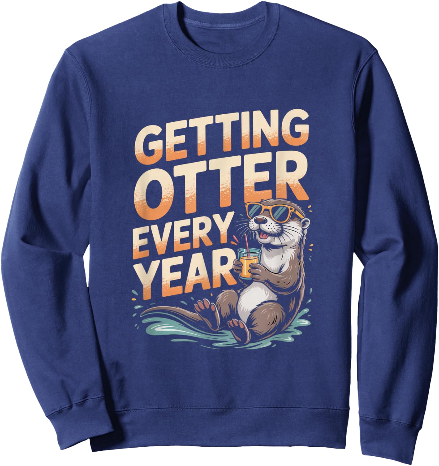 Getting Otter Every Year Funny Otter Birthday Gift Sweatshirt - Sweatshirt | Navy