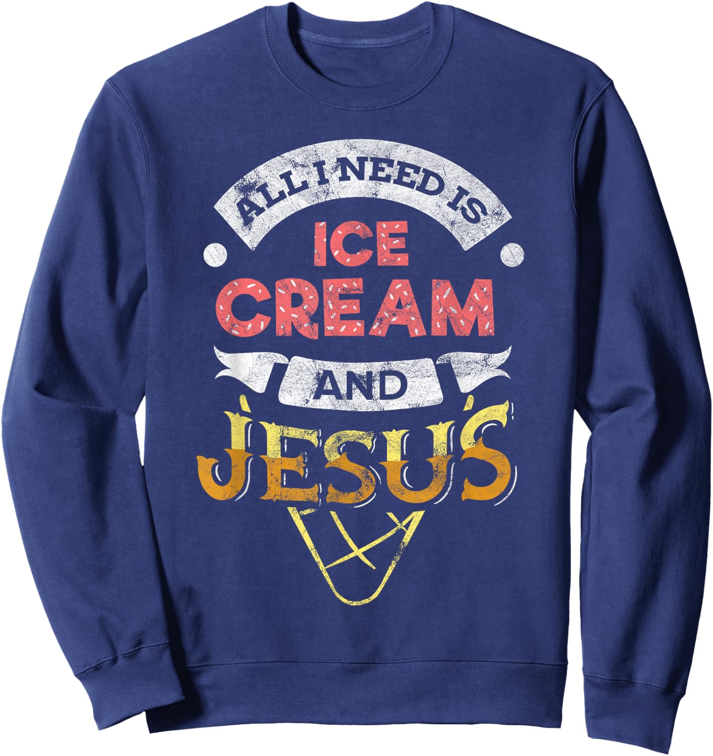 All i need is Ice Cream and Jesus Christan God Baking Sweatshirt - Sweatshirt | Navy