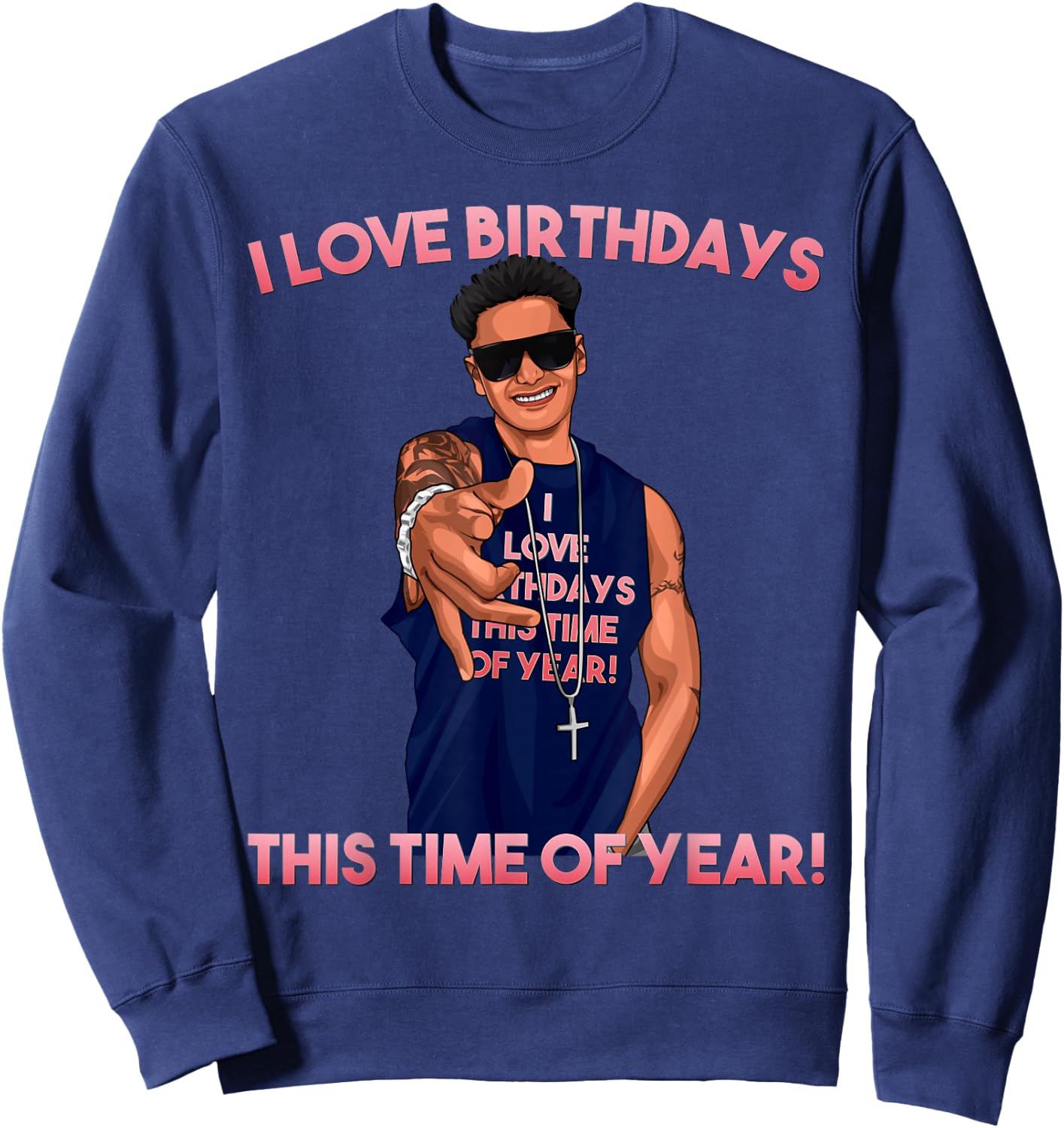 I Love Birthdays This Time of Year Funny Pauly D Birthday Sweatshirt - Sweatshirt | Navy
