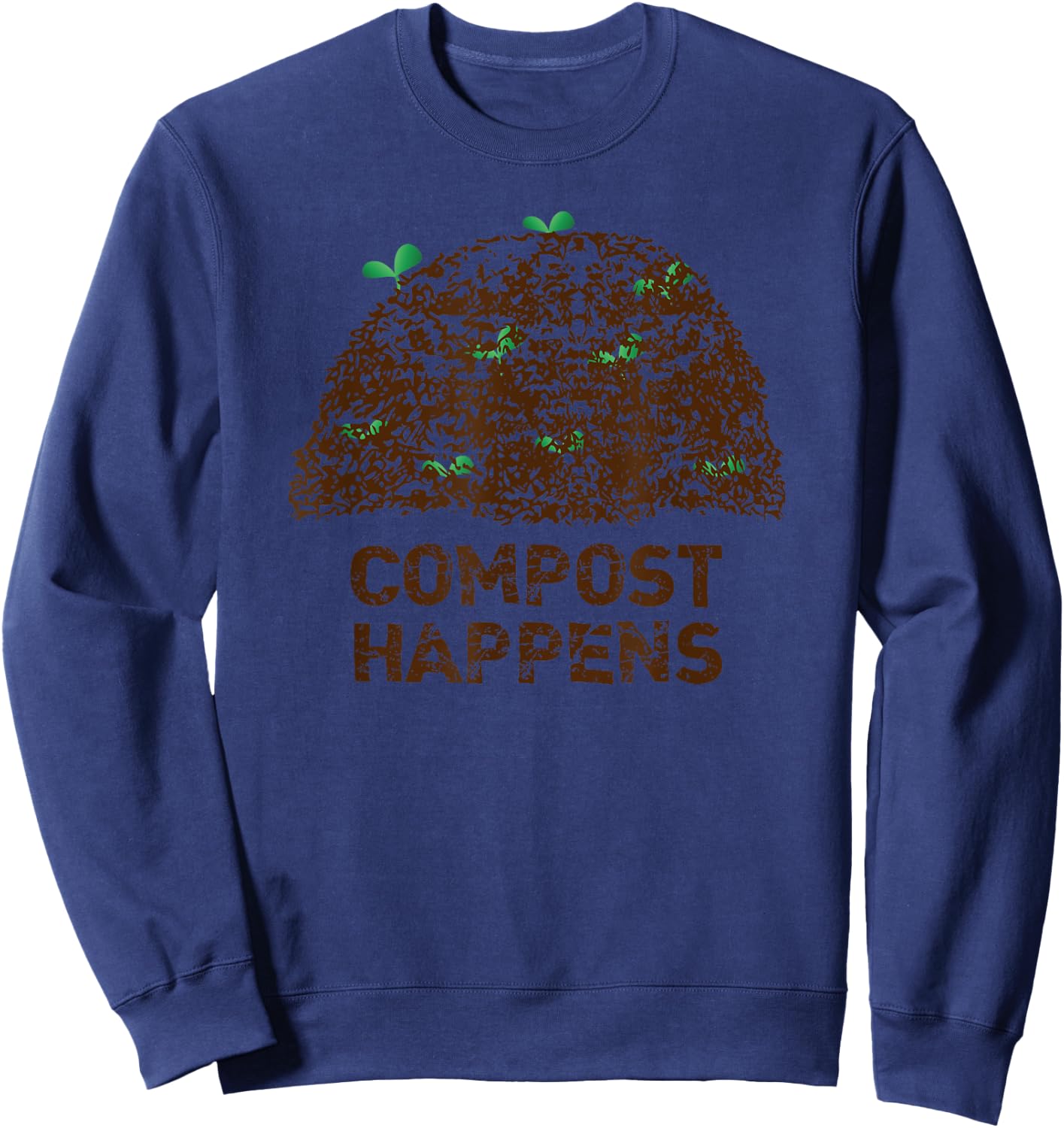 Funny Gardening Gardener Gifts Compost Happens Sweatshirt - Sweatshirt | Navy
