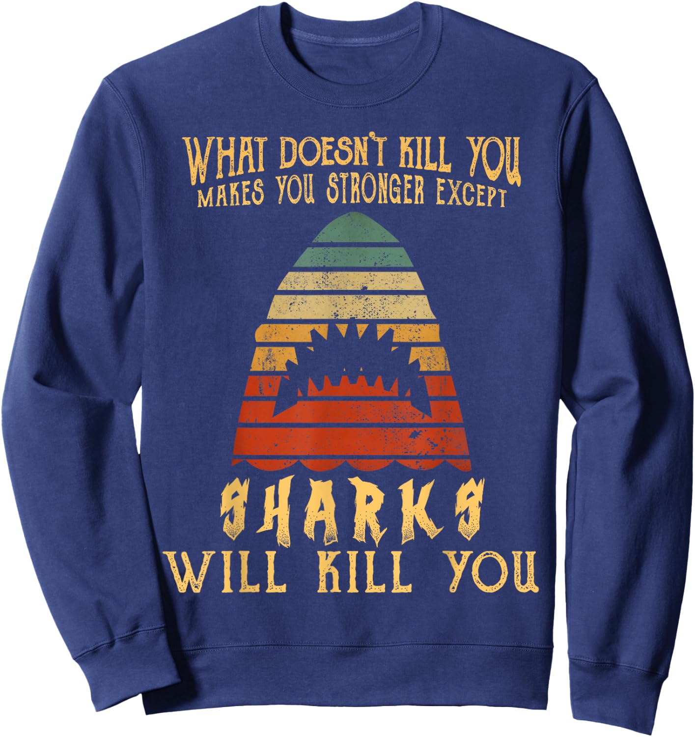 What Doesn't Kill You Sharks Will Kill You Vintage T Shirt Sweatshirt - Sweatshirt | Navy