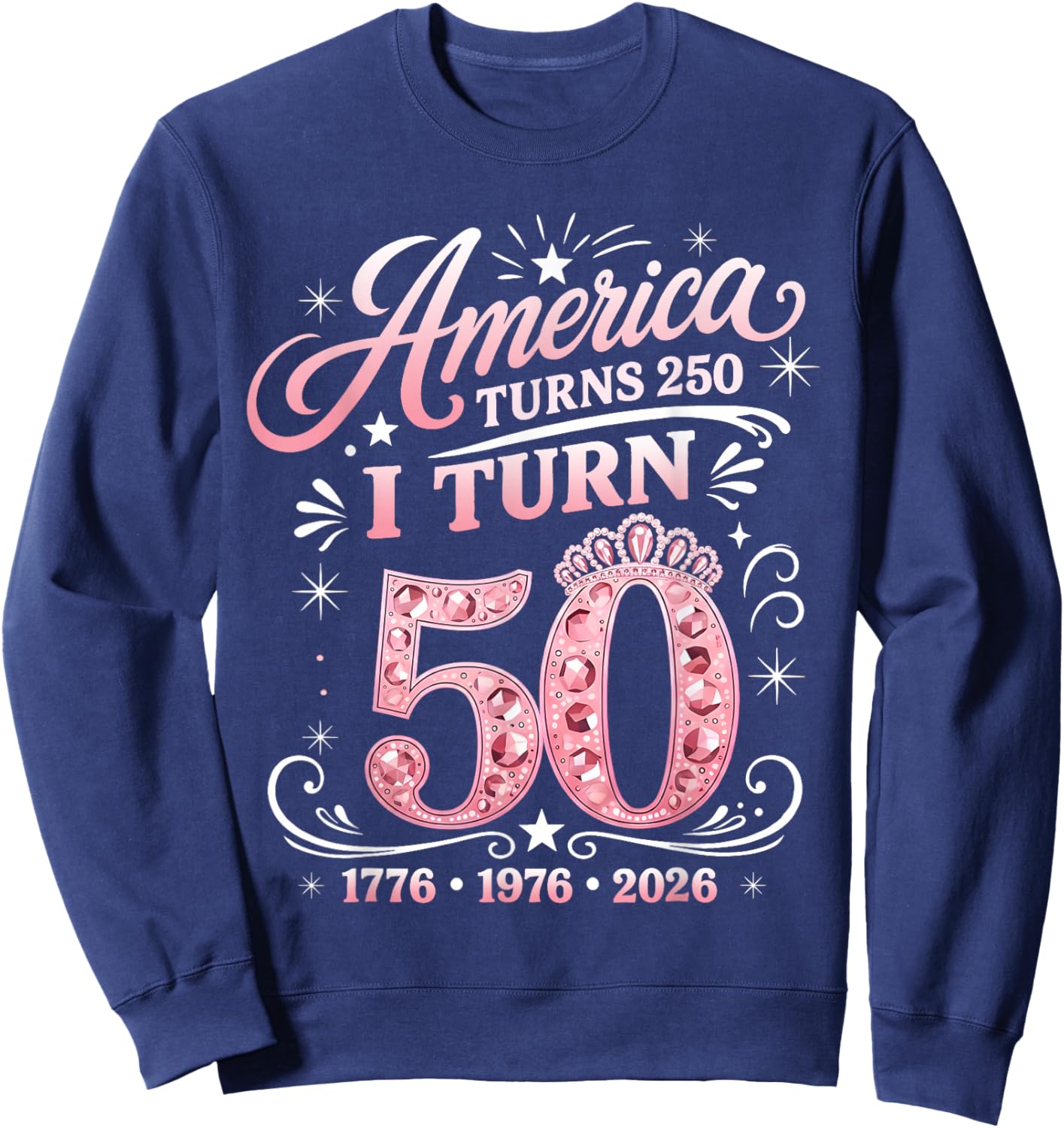 America Turns 250 I Turn 50 1976 50th Birthday Cute Pink Sweatshirt - Sweatshirt | Navy