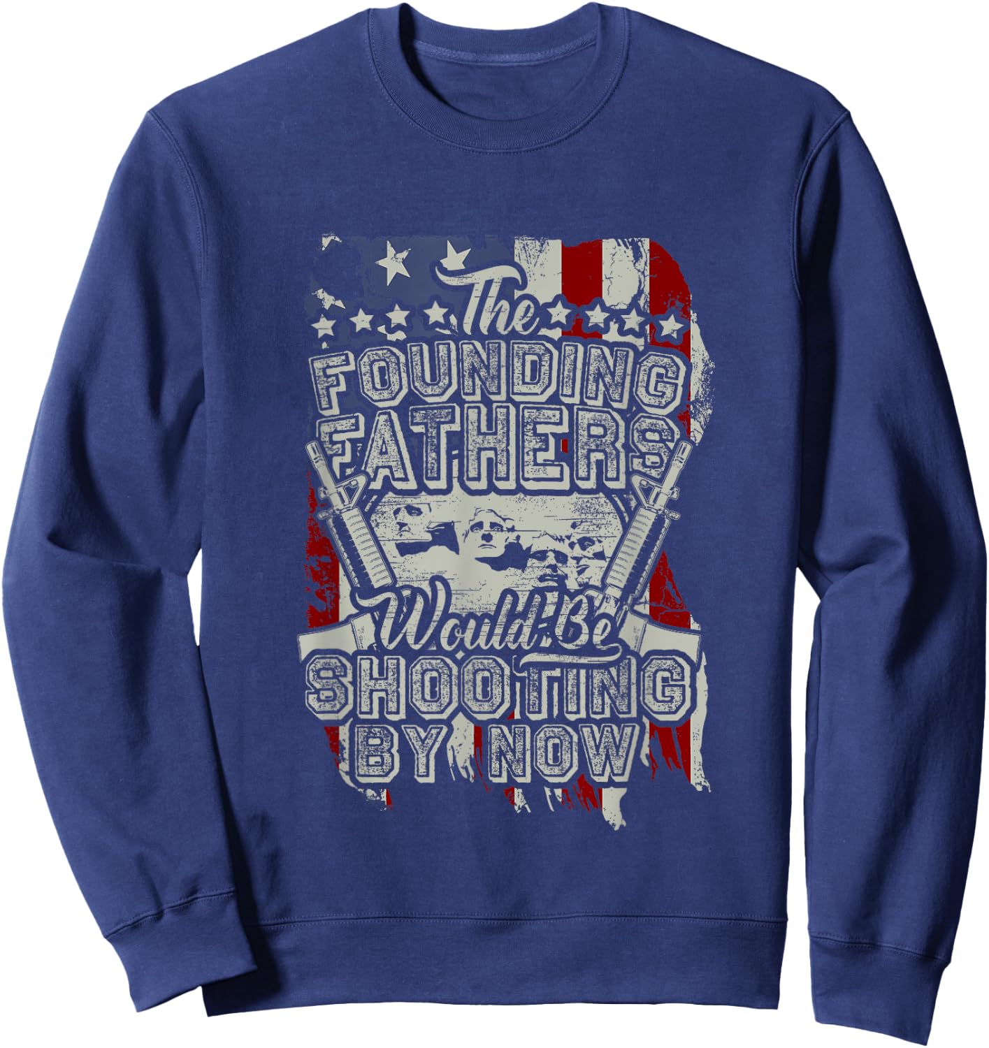 The Founding Fathers Would Be Shooting By Now! Sweatshirt - Sweatshirt | Navy