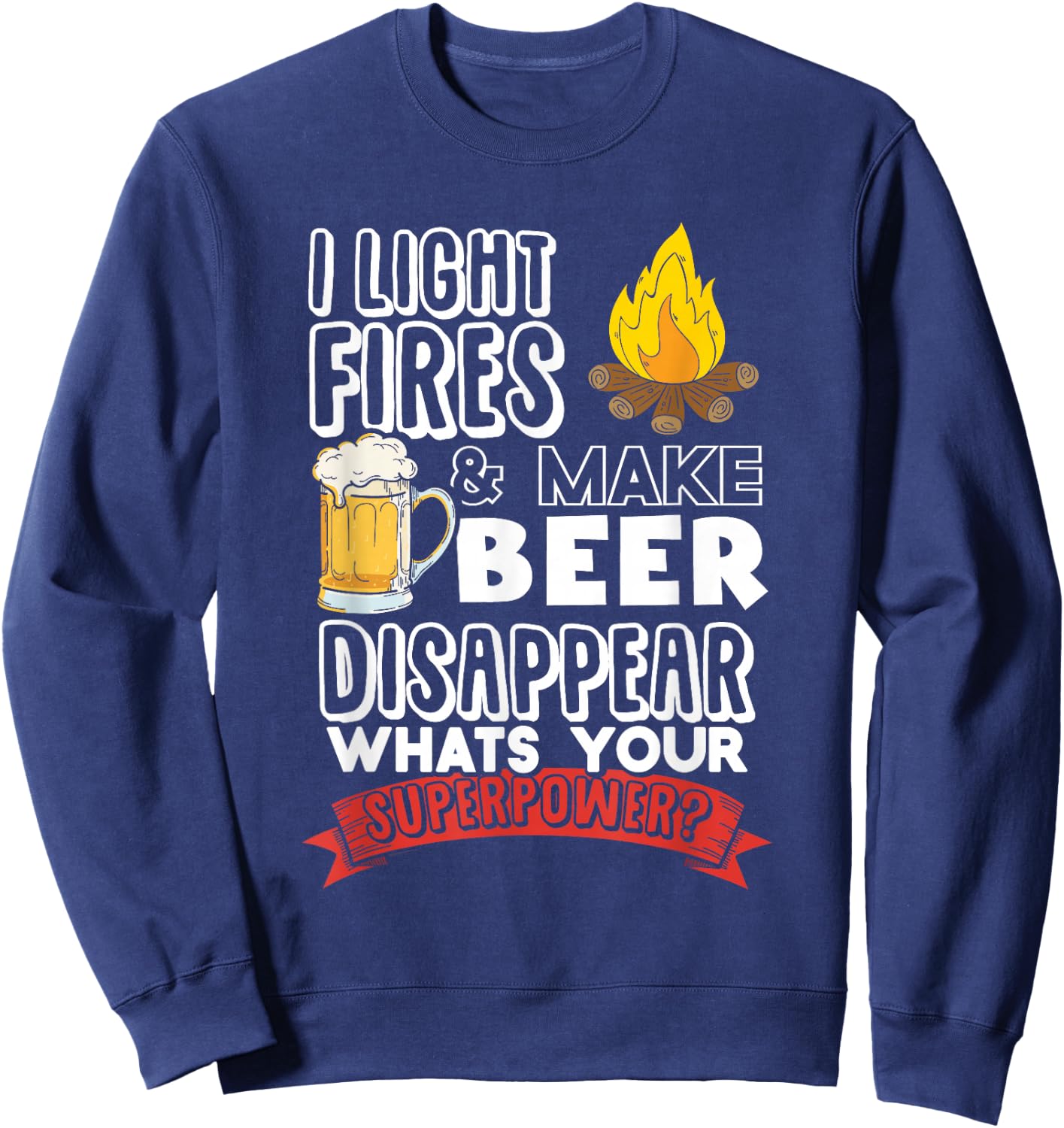 Camping Shirt I Light Fires and Make Beer Disappear Sweatshirt - Sweatshirt | Navy