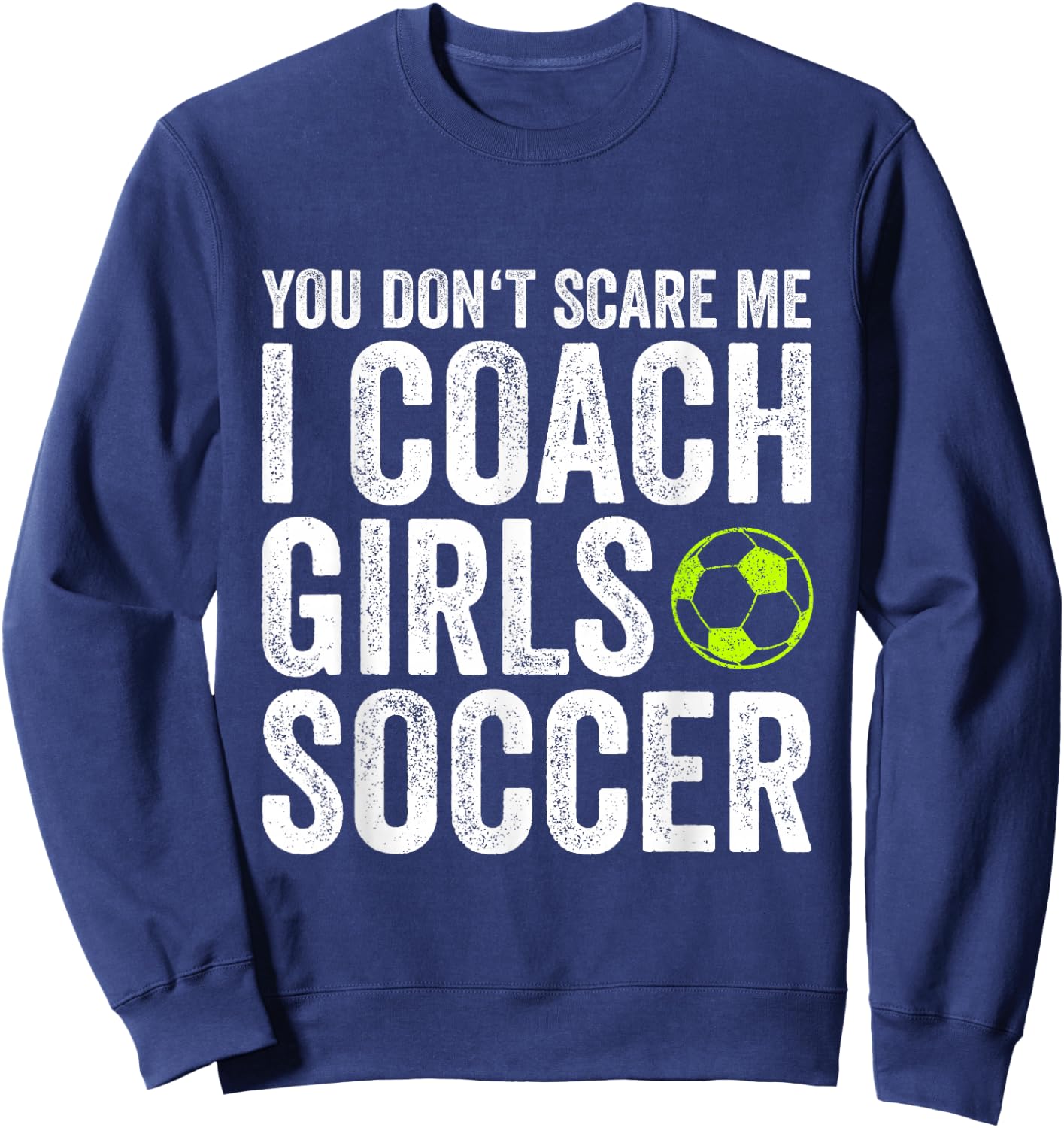Coaches Gift You Don't Scare Me I Coach Girls - Soccer Coach Sweatshirt - Sweatshirt | Navy
