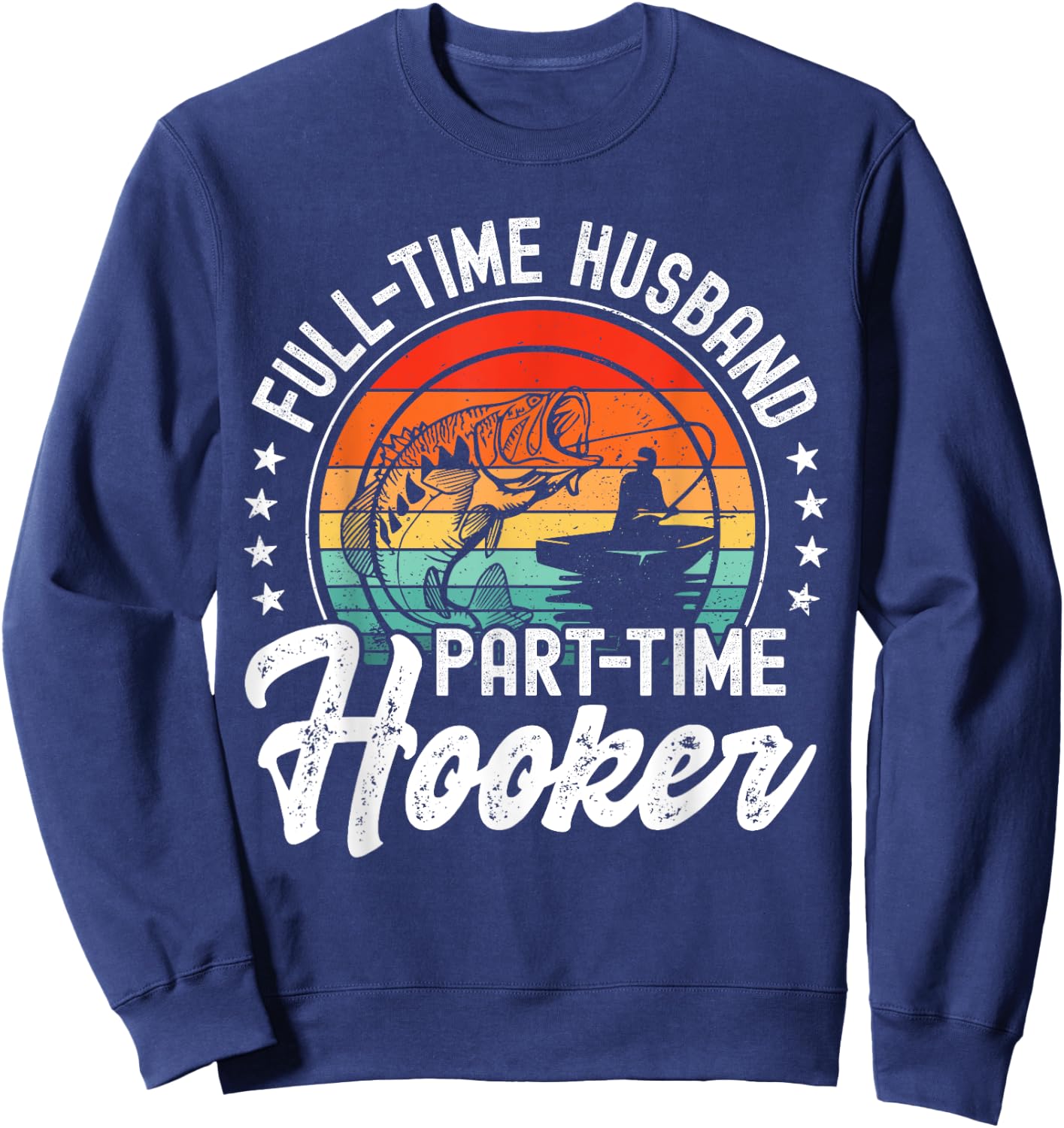 Funny Fishing Dad Husband Full-Time Husband Part-Time Hooker Sweatshirt - Sweatshirt | Navy