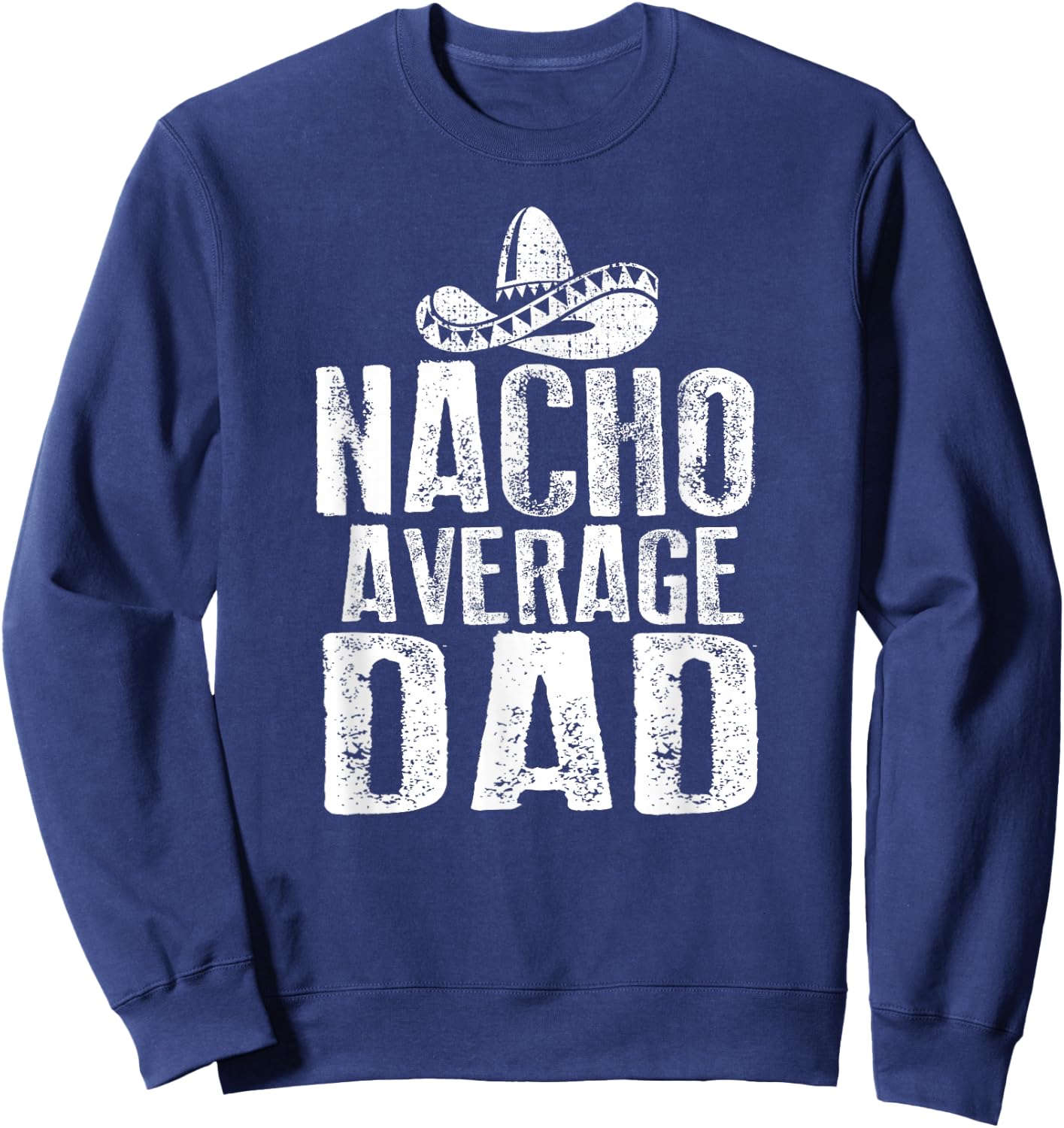 Nacho Average Dad Shirt Funny Mexican Sweatshirt - Sweatshirt | Navy