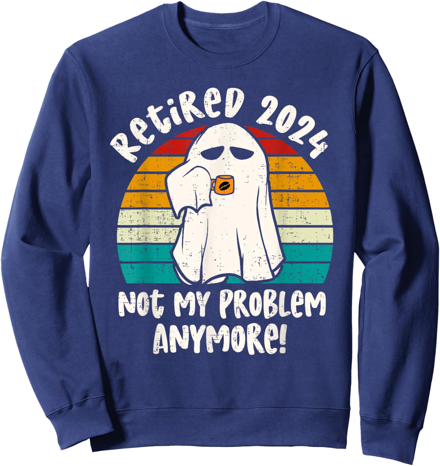 Ghost Retired 2024 not my problem anymore Halloween Retired Sweatshirt - Sweatshirt | Navy