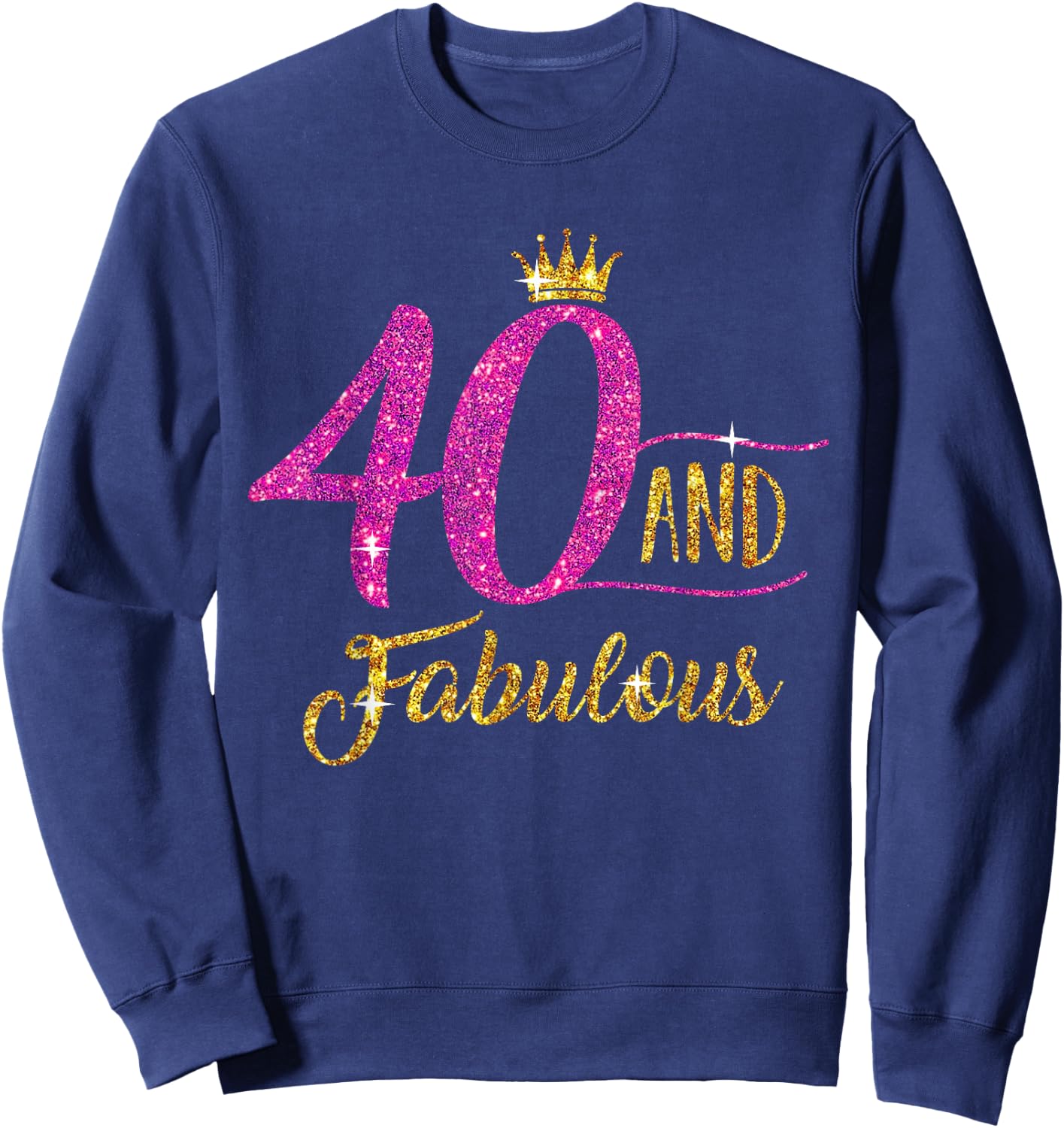 40 and Fabulous 40th Birthday Gift 40 yrs Old B-Day Sweatshirt - Sweatshirt | Navy