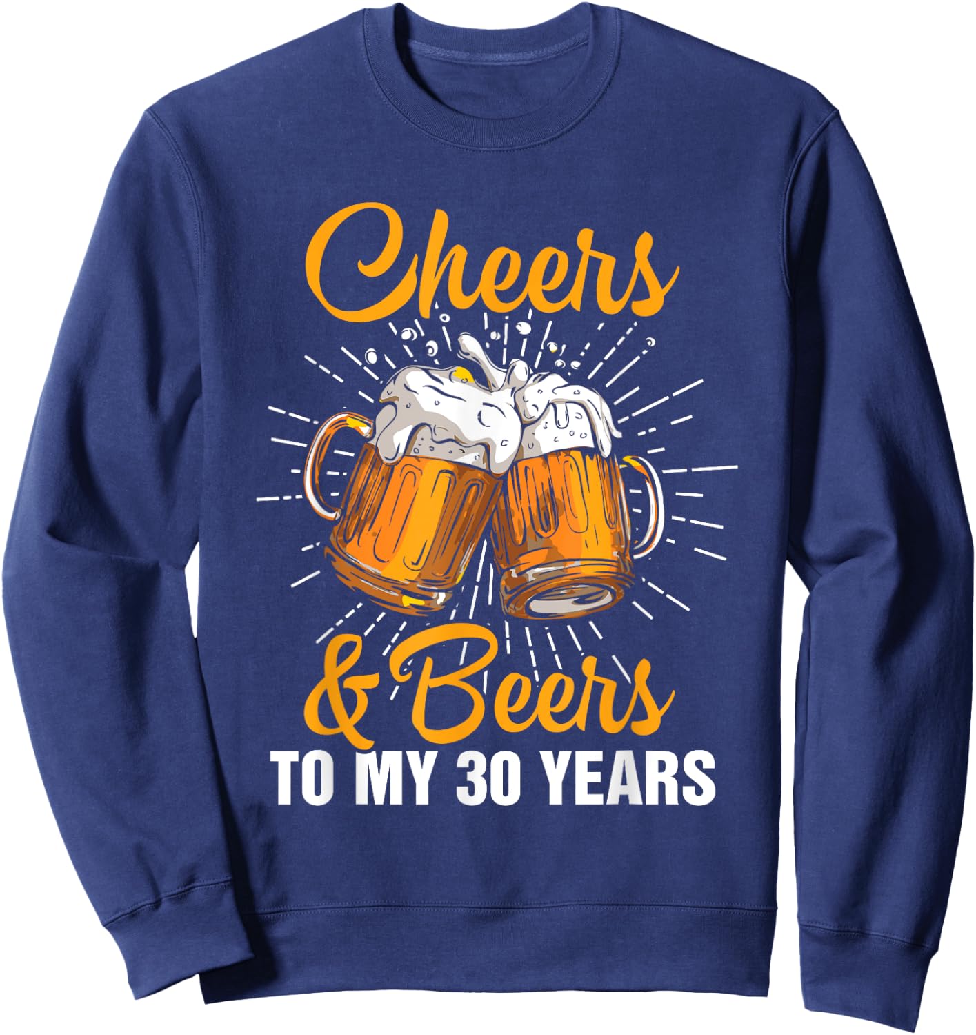 Cheers Beers to My 30 Years Funny Gift 30th Birthday Sweatshirt - Sweatshirt | Navy