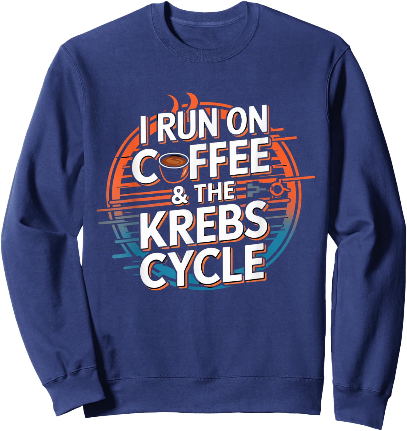 I Run On Coffee & The Krebs Cycle Biology Biochemistry Funny Sweatshirt - Sweatshirt | Navy