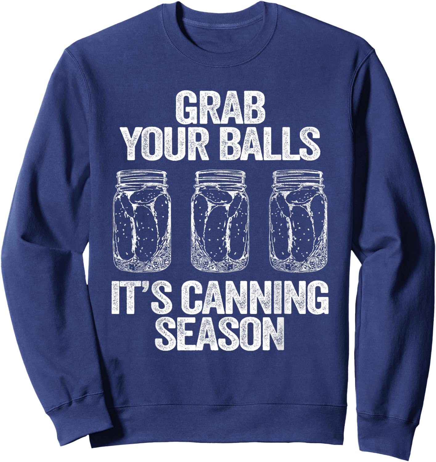 Grab Your Balls It's Canning Season Apparel Canner Mason Jar Sweatshirt - Sweatshirt | Navy