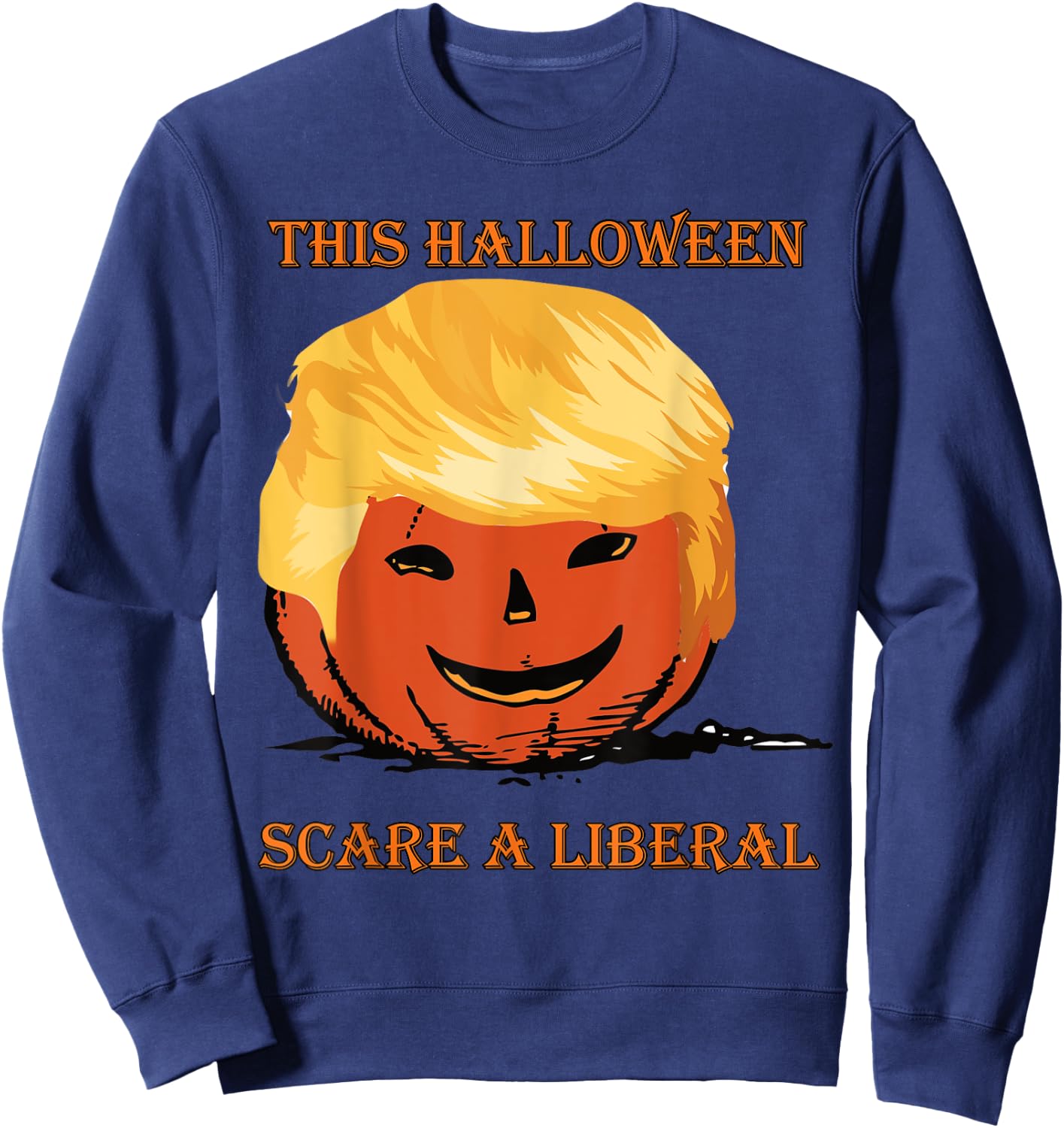 Trump Halloween Scare a Liberal Funny Political Sweatshirt - Sweatshirt | Navy