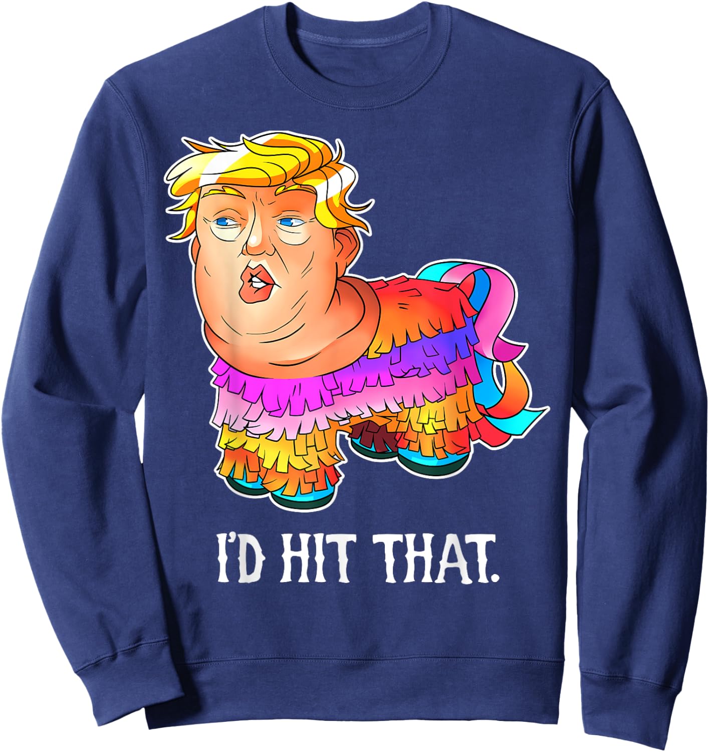 Trump Pinata Shirt, I'd Hit That Cinco de Mayo Sweatshirt - Sweatshirt | Navy