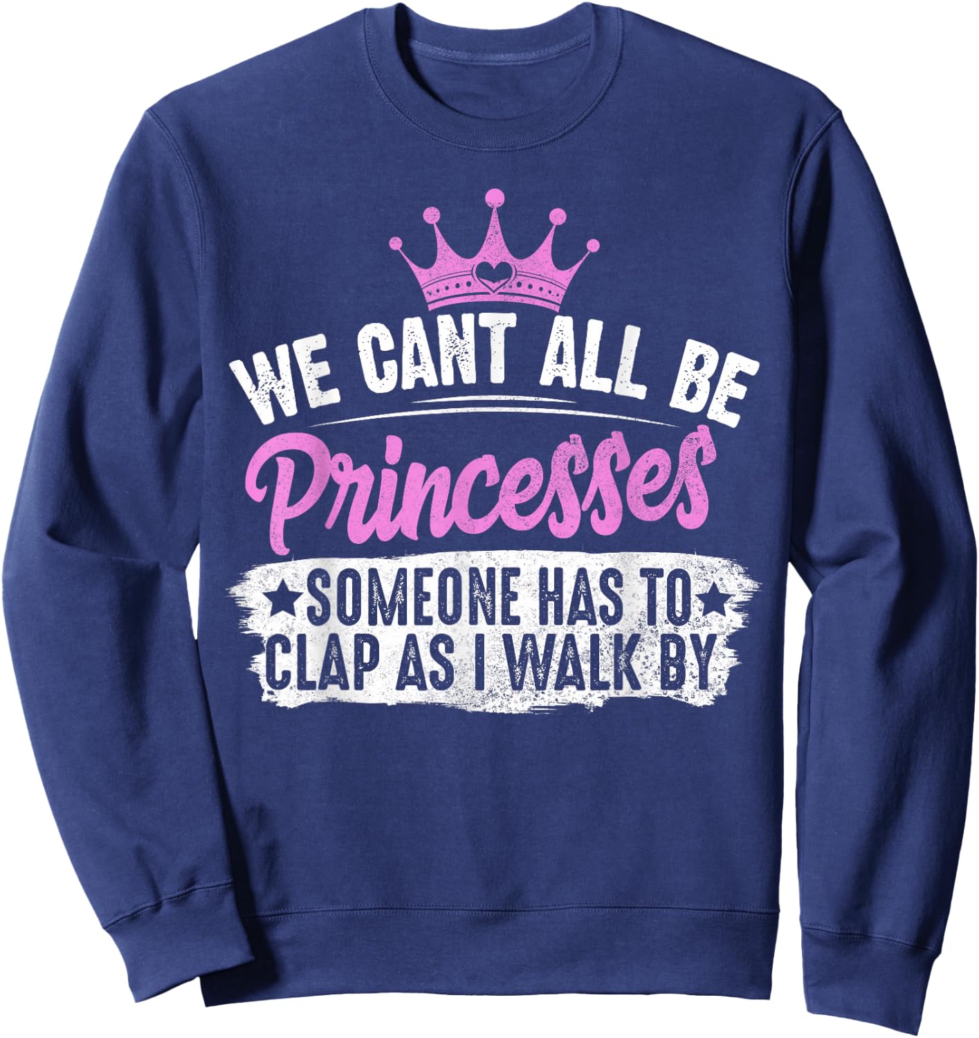 We Can't All Be Princesses Someone Has To Clap Gift Sweatshirt - Sweatshirt | Navy