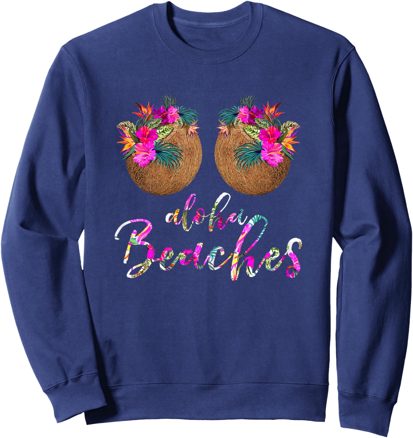 Coconut Bra Flower Boobs | Hawaii Aloha Beaches Funny Sweatshirt - Sweatshirt | Navy