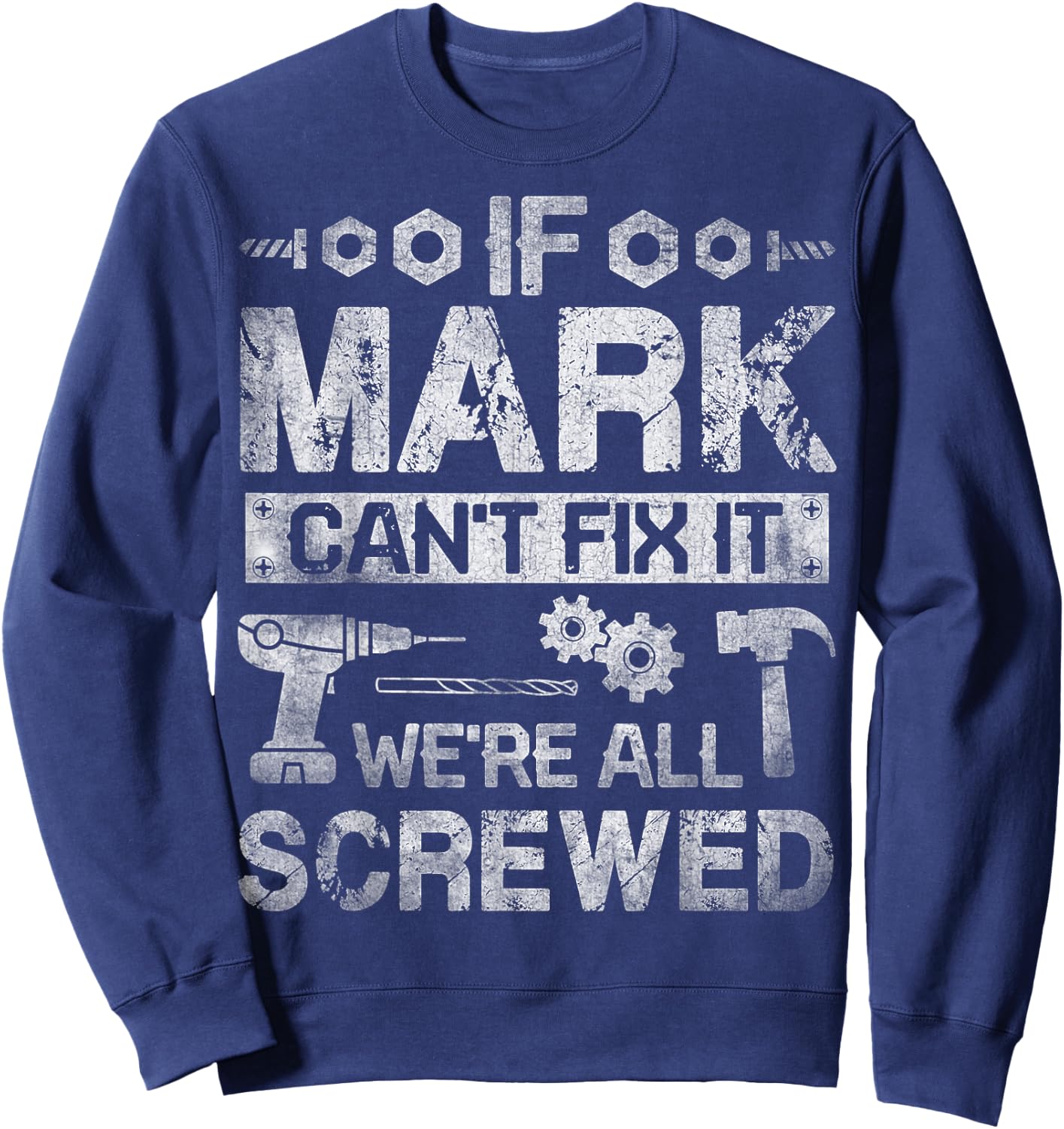 If Mark Can't Fix it We're All Screwed Funny Fathers Gift Sweatshirt - Sweatshirt | Navy