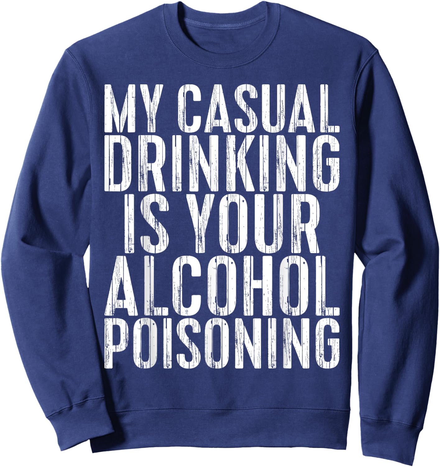 My Casual Drinking Is Your Alcohol Poisoning Shirt Men Women Sweatshirt - Sweatshirt | Navy