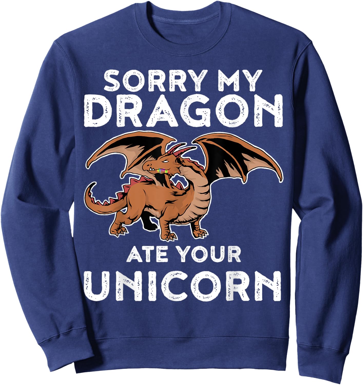 Sorry My Dragon Ate Your Unicorn | Funny Dragon Shirt Sweatshirt - Sweatshirt | Navy