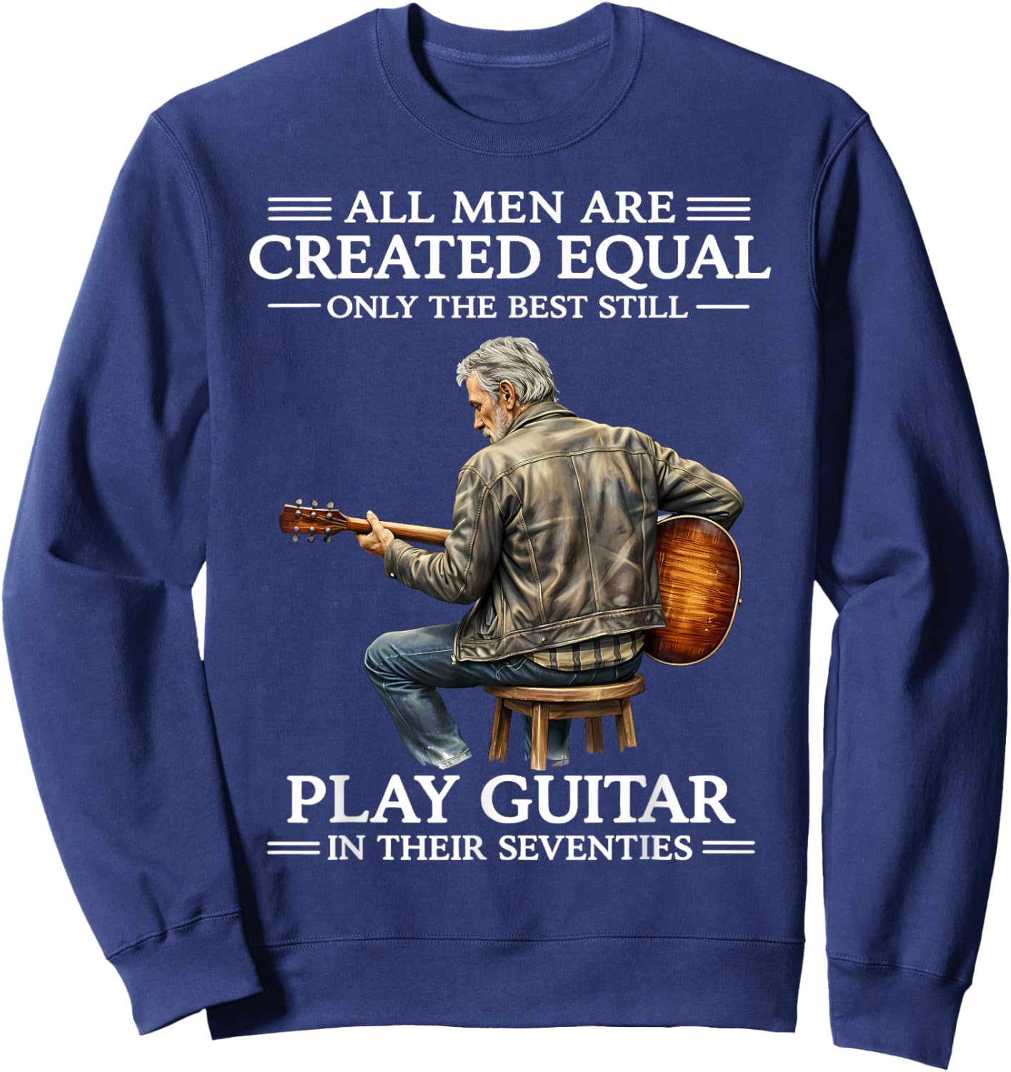 All Men are Created Equal Only The Best Still Play Guitar in Sweatshirt - Sweatshirt | Navy