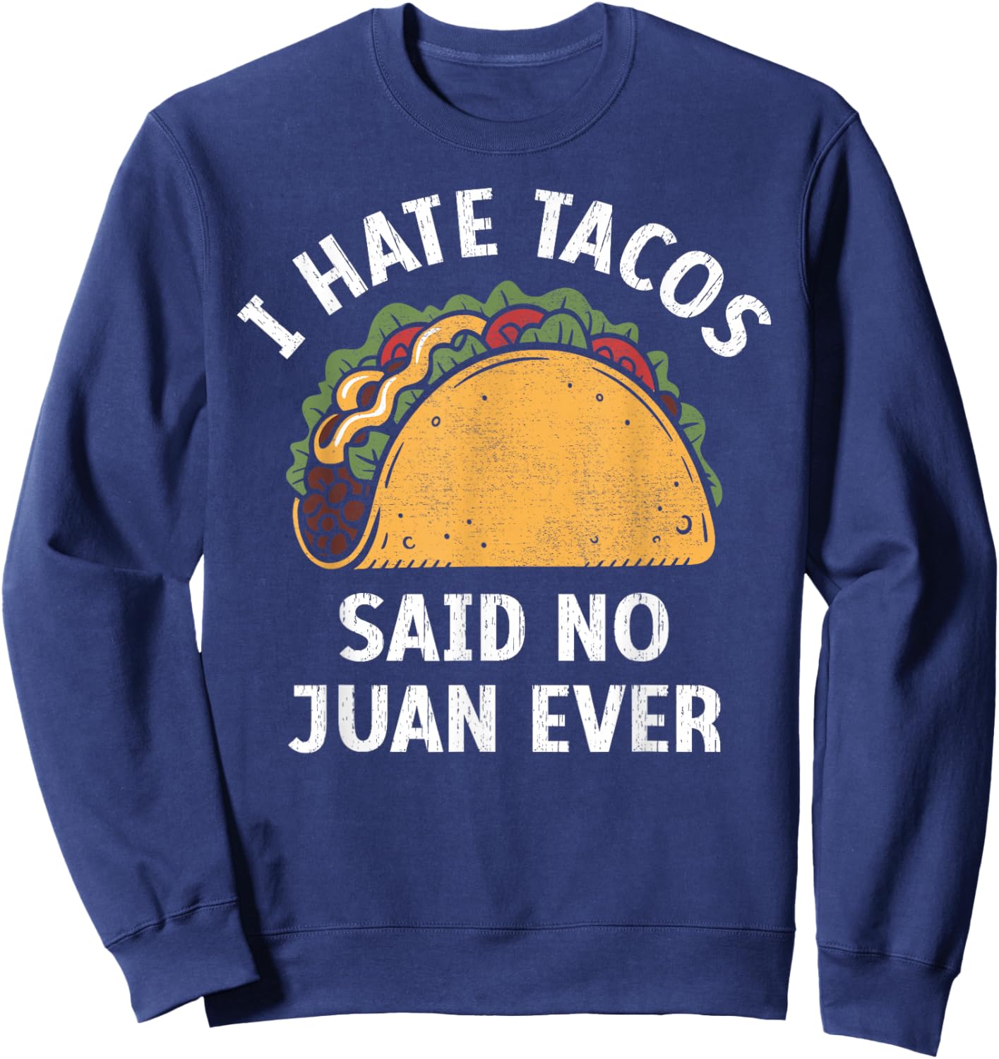 I Hate Tacos Said no Juan Ever, Funny Cinco de Mayo Sweatshirt - Sweatshirt | Navy