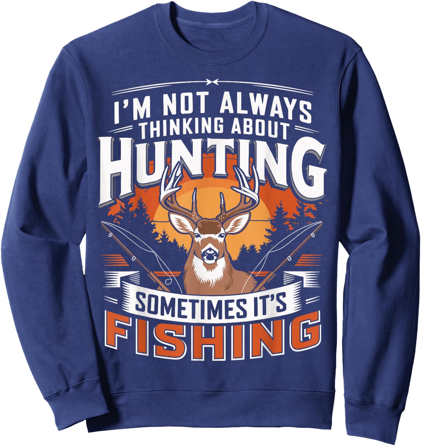 I'm Not Always Thinking About Hunting Sometimes It's Fishing Sweatshirt - Sweatshirt | Navy