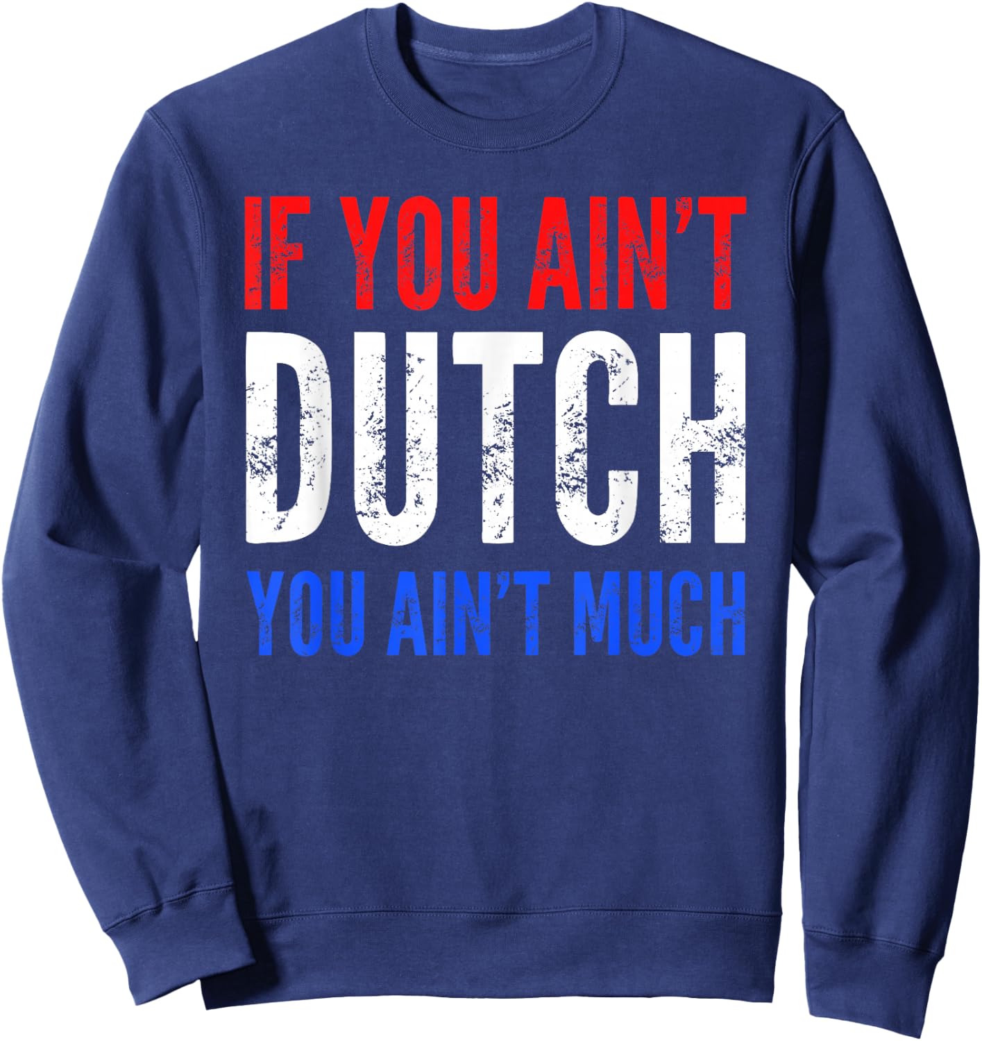If You Ain't Dutch You Ain't Much T shirt Sweatshirt - Sweatshirt | Navy