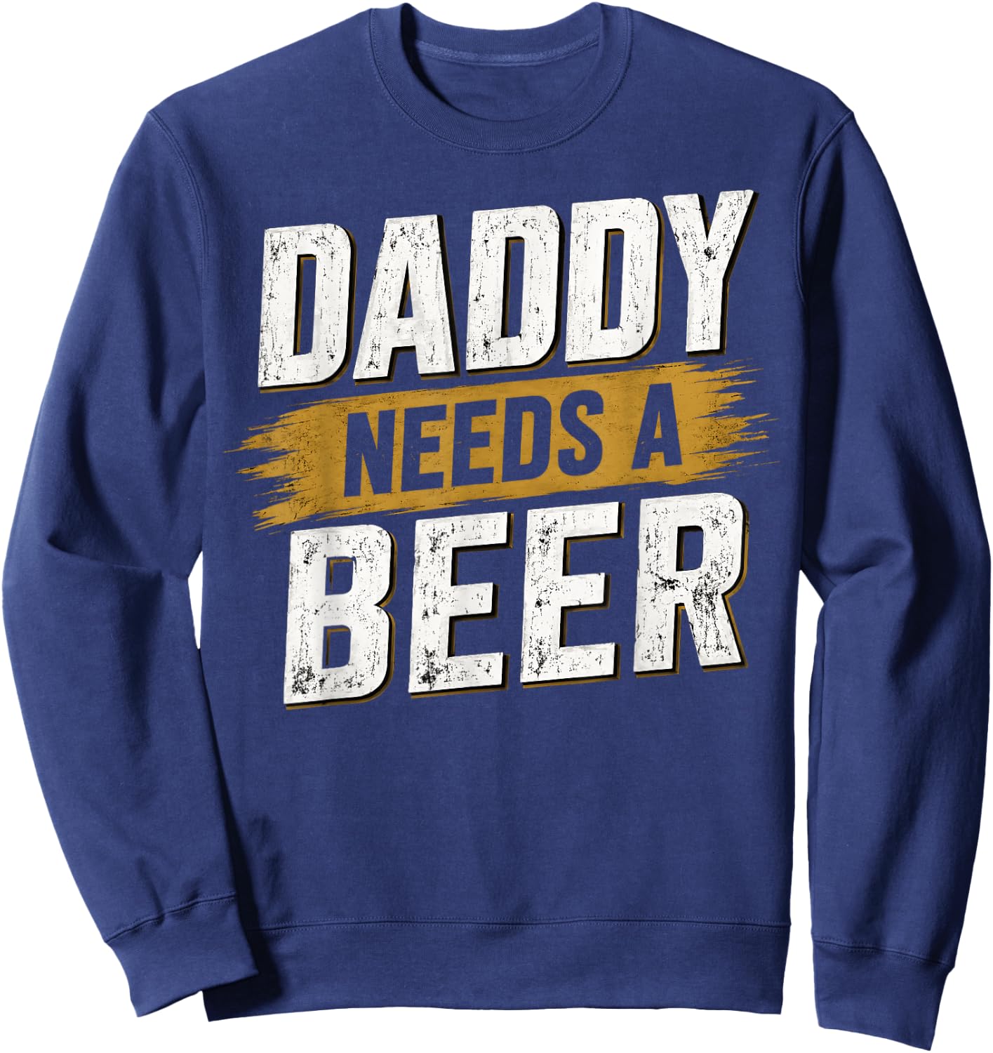 Daddy Needs A Beer - Funny Men Drinking Dad Fathers Day Sweatshirt - Sweatshirt | Navy