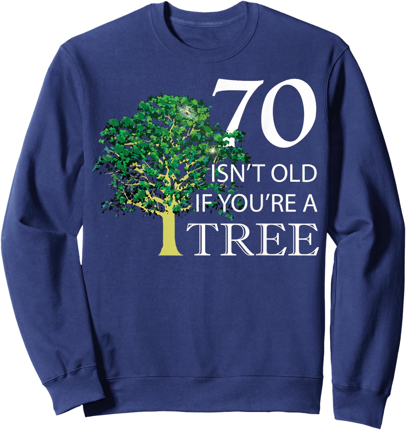 Funny 70th Birthday 70 Isn't Old if You're a Tree Sweatshirt - Sweatshirt | Navy