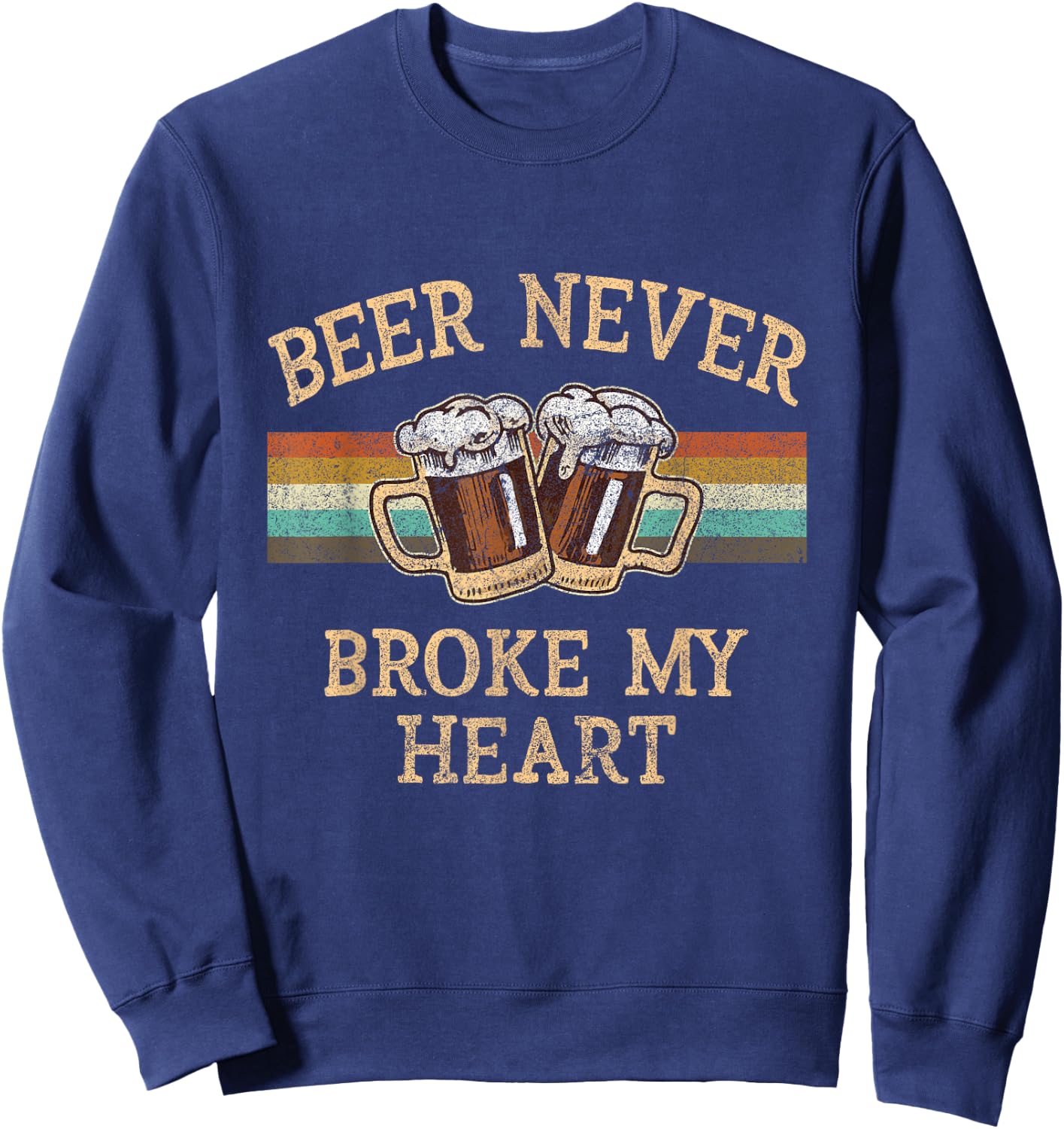 Beer Never Broke My Heart Funny Drinking Lovers Gift Sweatshirt - Sweatshirt | Navy