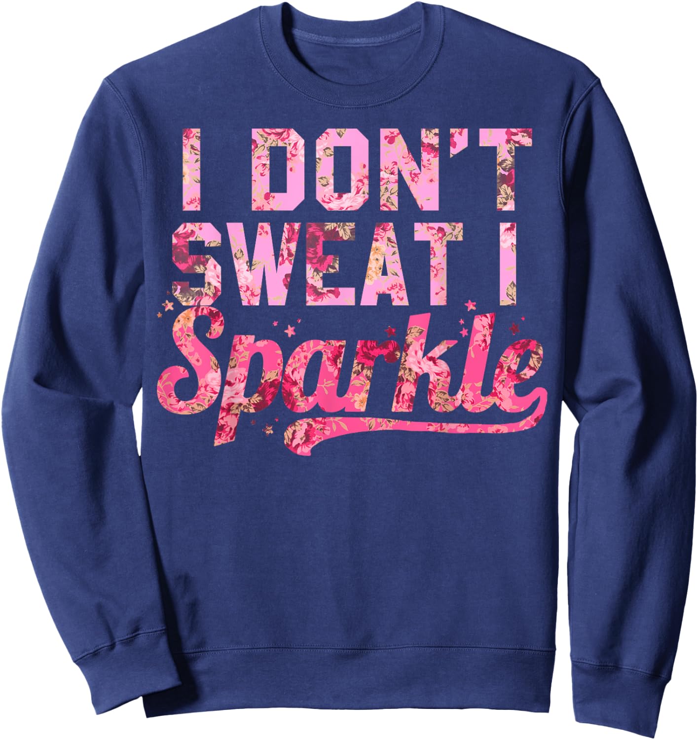 I Don't Sweat I Sparkle Pink Floral Print Sweatshirt - Sweatshirt | Navy