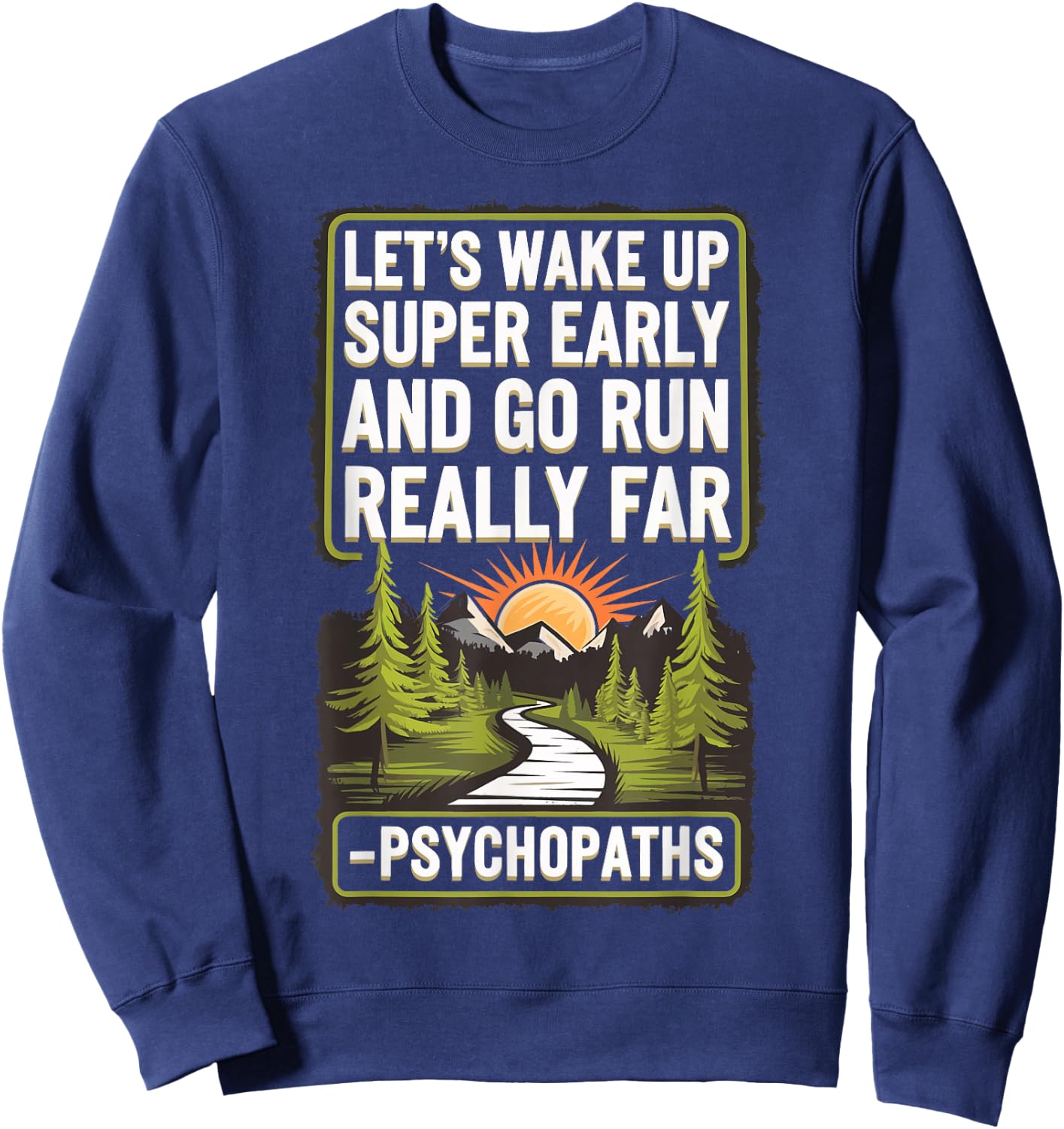 Let's Wake Up Super Early And Go Run Really Far Psychopaths Sweatshirt - Sweatshirt | Navy