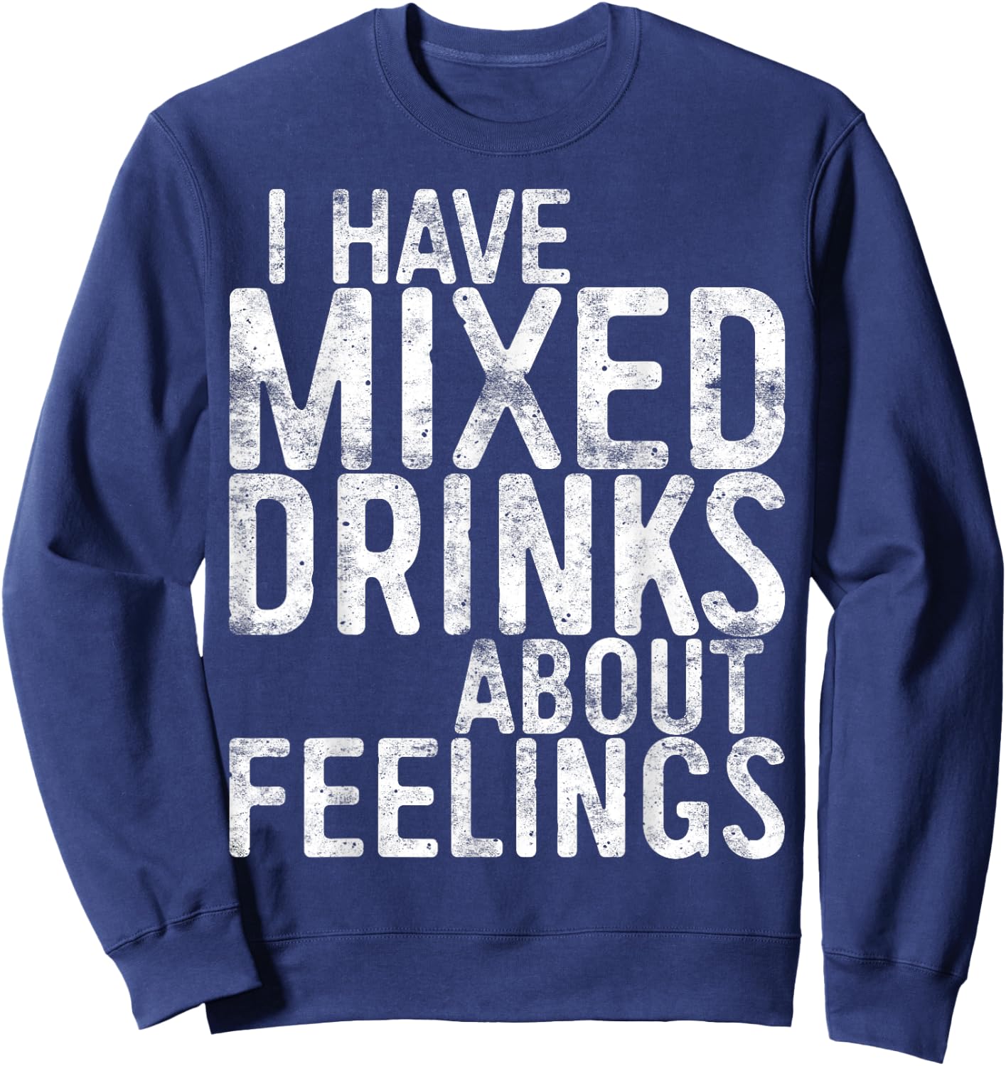 I Have Mixed Drinks About Feelings Shirt Men Women Drinking Sweatshirt - Sweatshirt | Navy