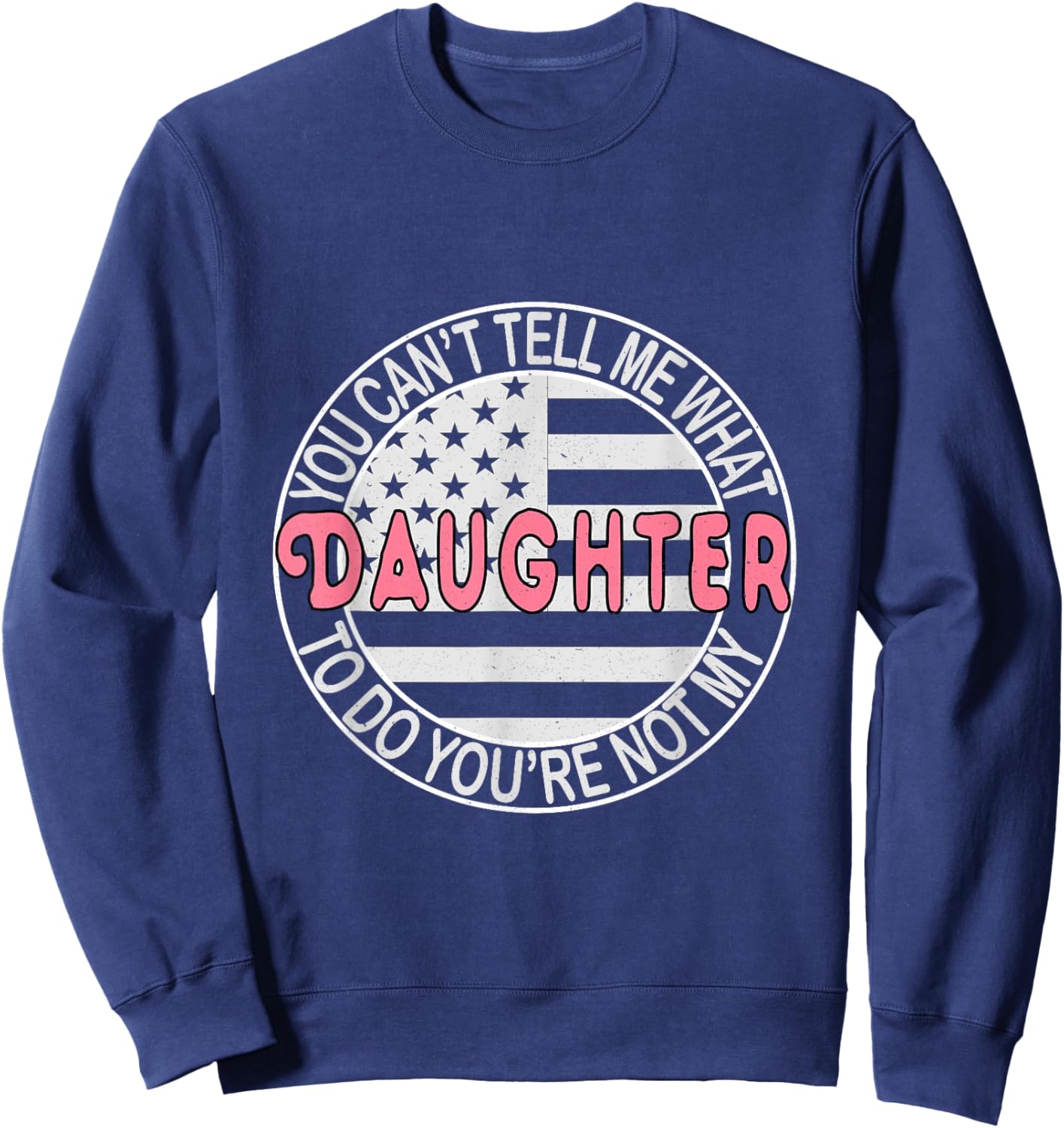 You Can't Tell Me What to Do You're Not My Daughter Sweatshirt - Sweatshirt | Navy