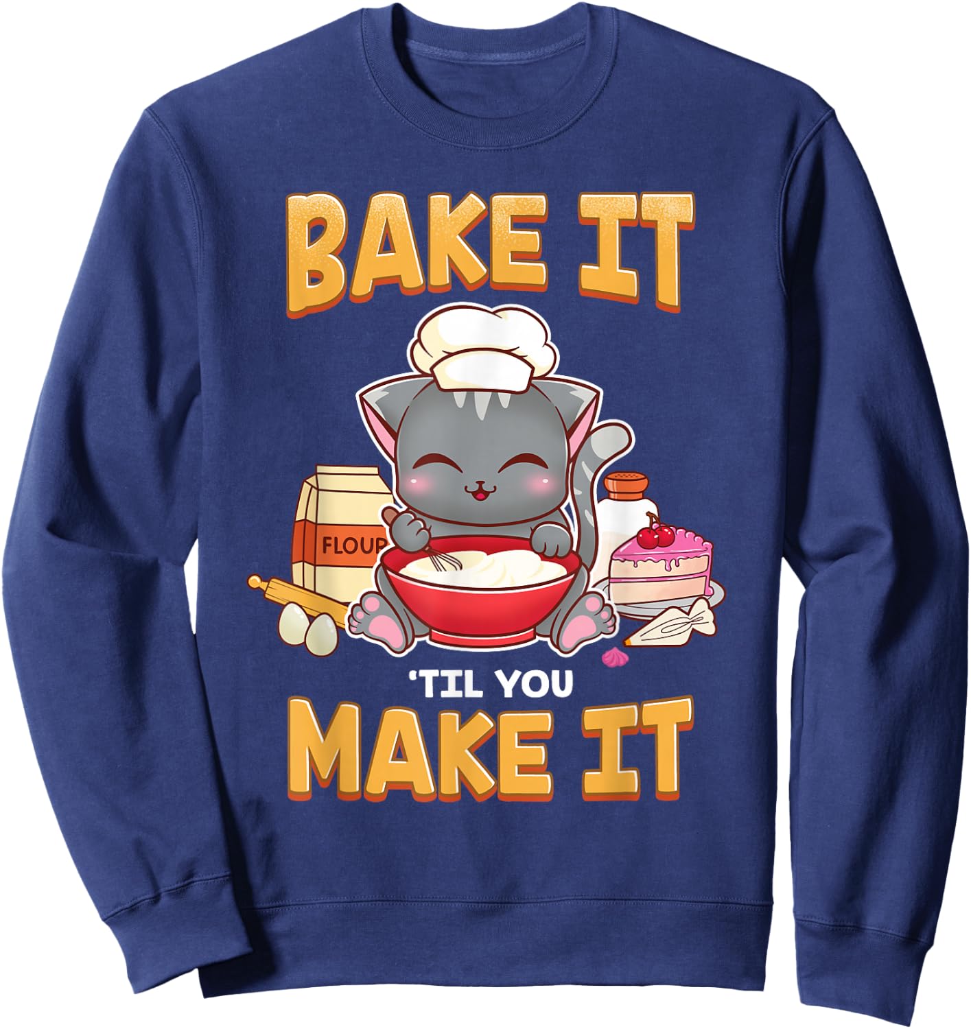 Bake It Til You Make It Shirt, Baking Gift Sweatshirt - Sweatshirt | Navy