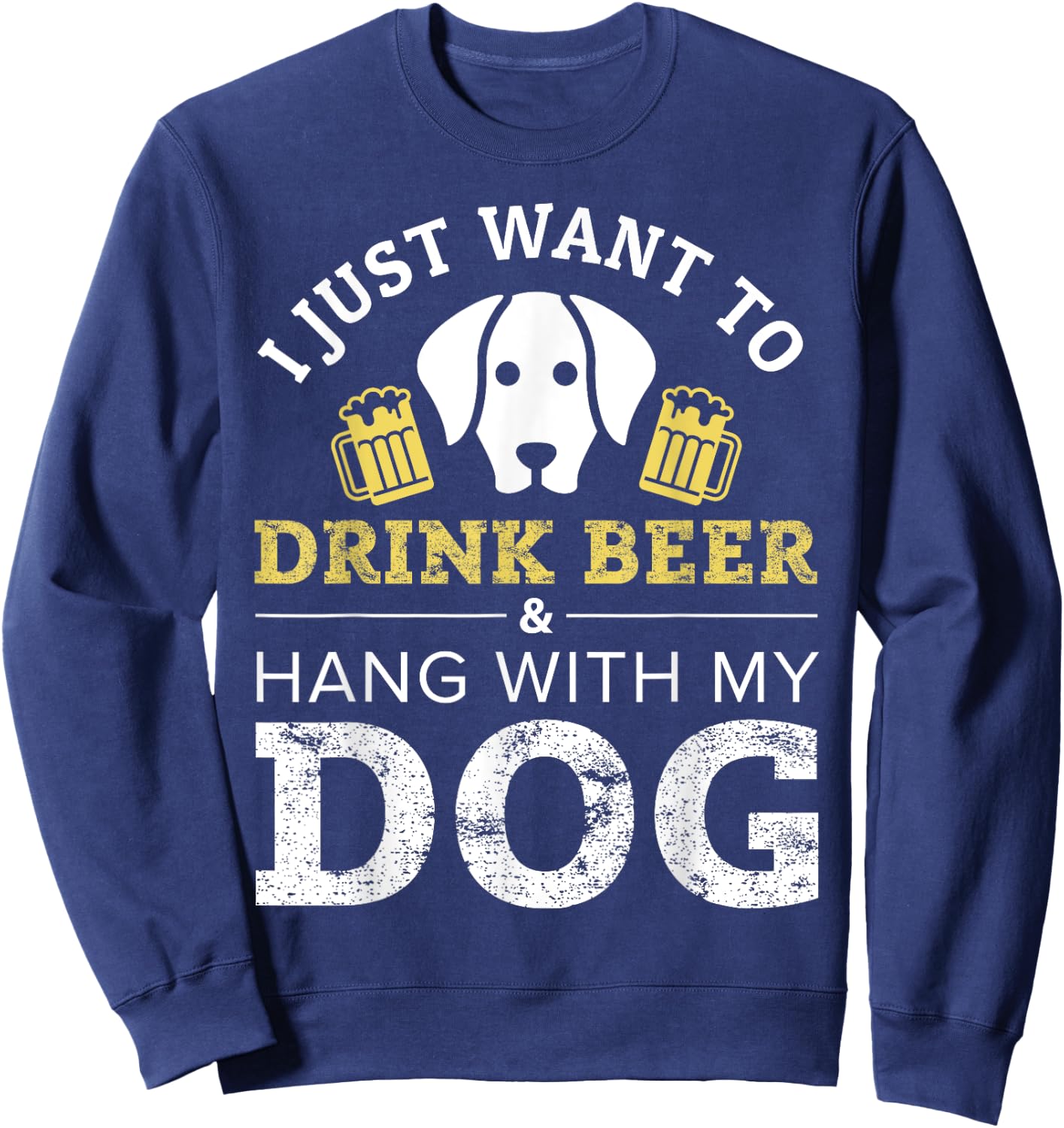 I Just Want to Drink Beer and Hang With My Dog Men Women Sweatshirt - Sweatshirt | Navy