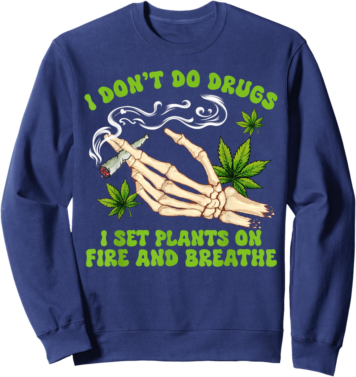 Cannabis Weed 420 I Don't Do Drugs I Set Plants On Fire Sweatshirt - Sweatshirt | Navy