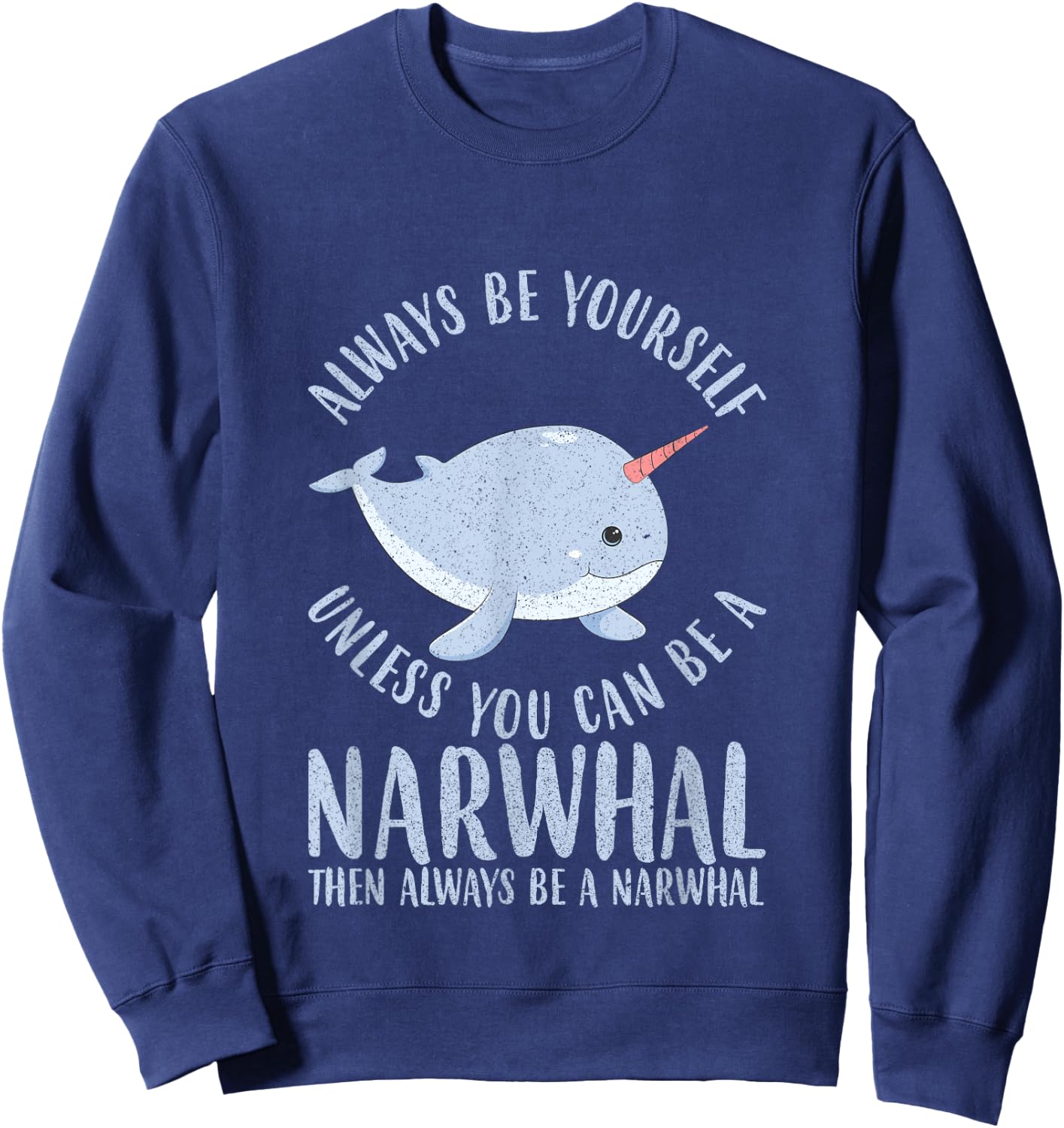 Always Be Yourself Unless You Can Be A Narwhal Gift Sweatshirt - Sweatshirt | Navy