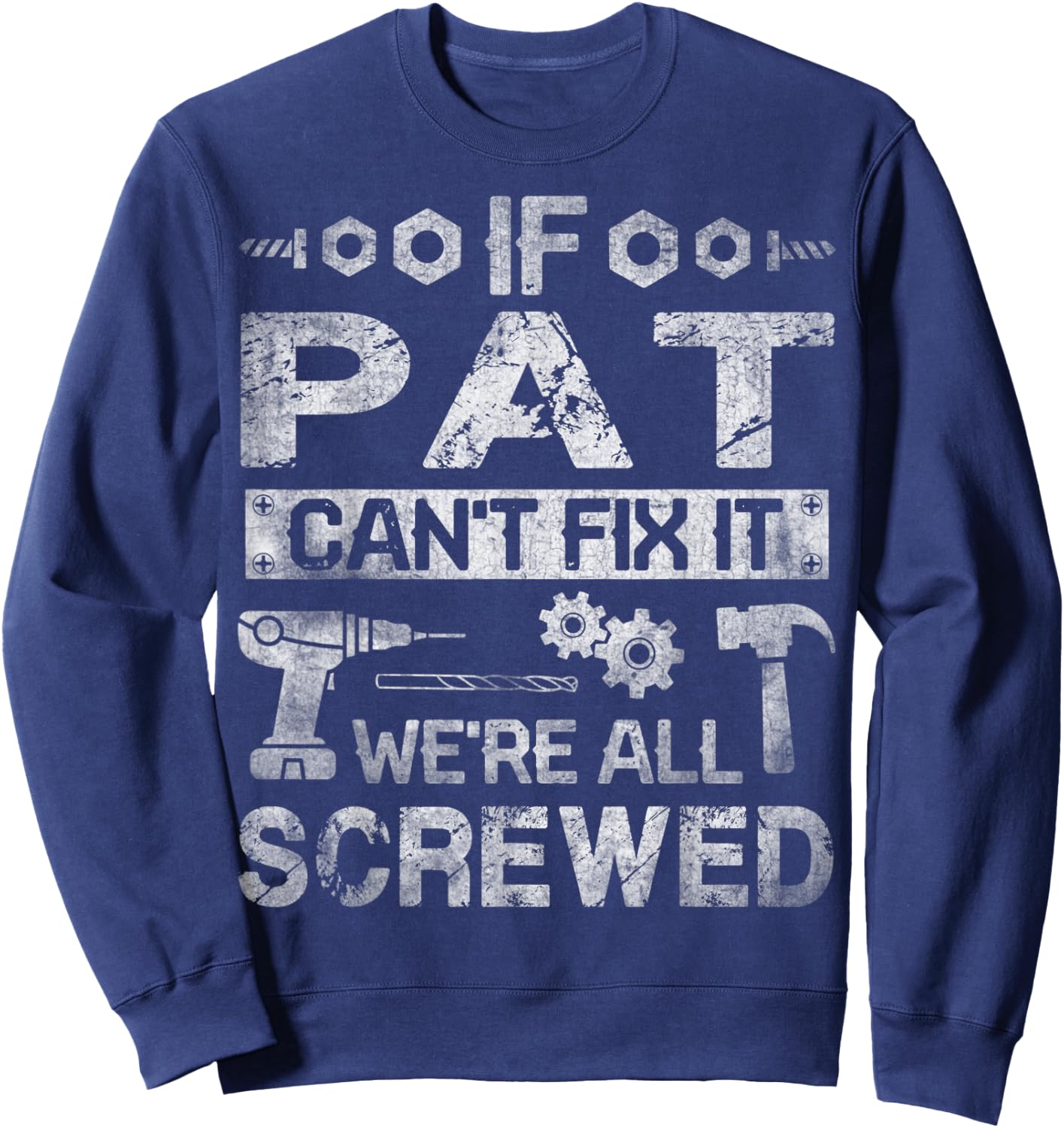 If Pat Can't Fix it We're All Screwed Funny Fathers Gift Sweatshirt - Sweatshirt | Navy