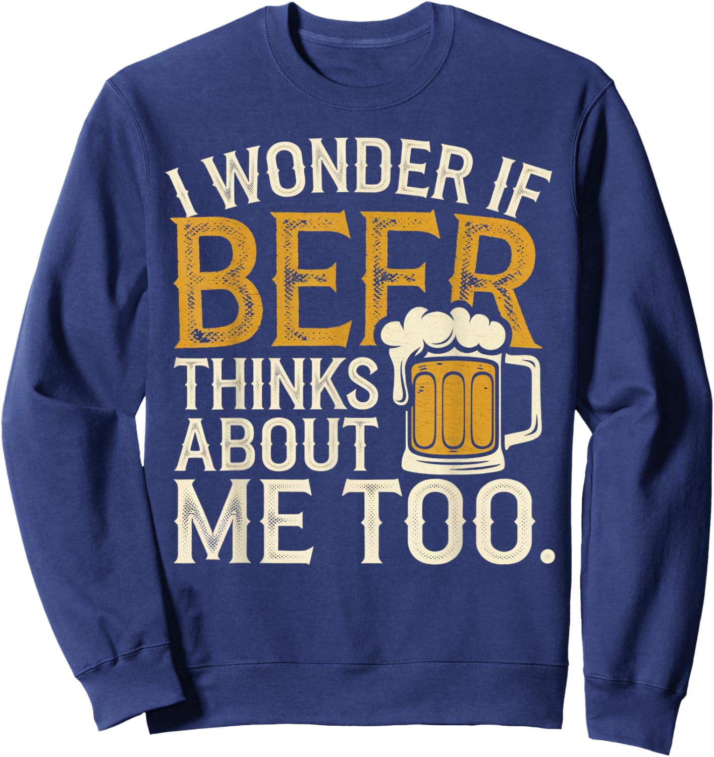 I wonder If Beer Thinks About me Too Funny Drunk Apparel Sweatshirt - Sweatshirt | Navy