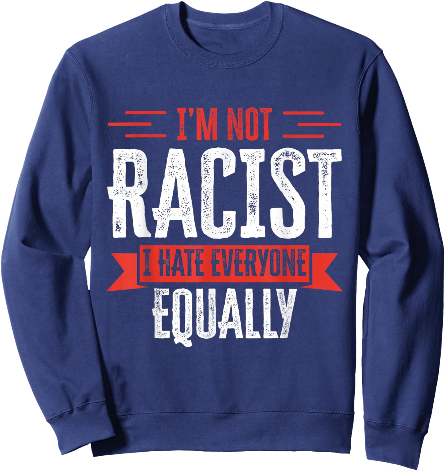 I'm NOT Racist I Hate Everyone Equally Funny Adult Humor Sweatshirt - Sweatshirt | Navy