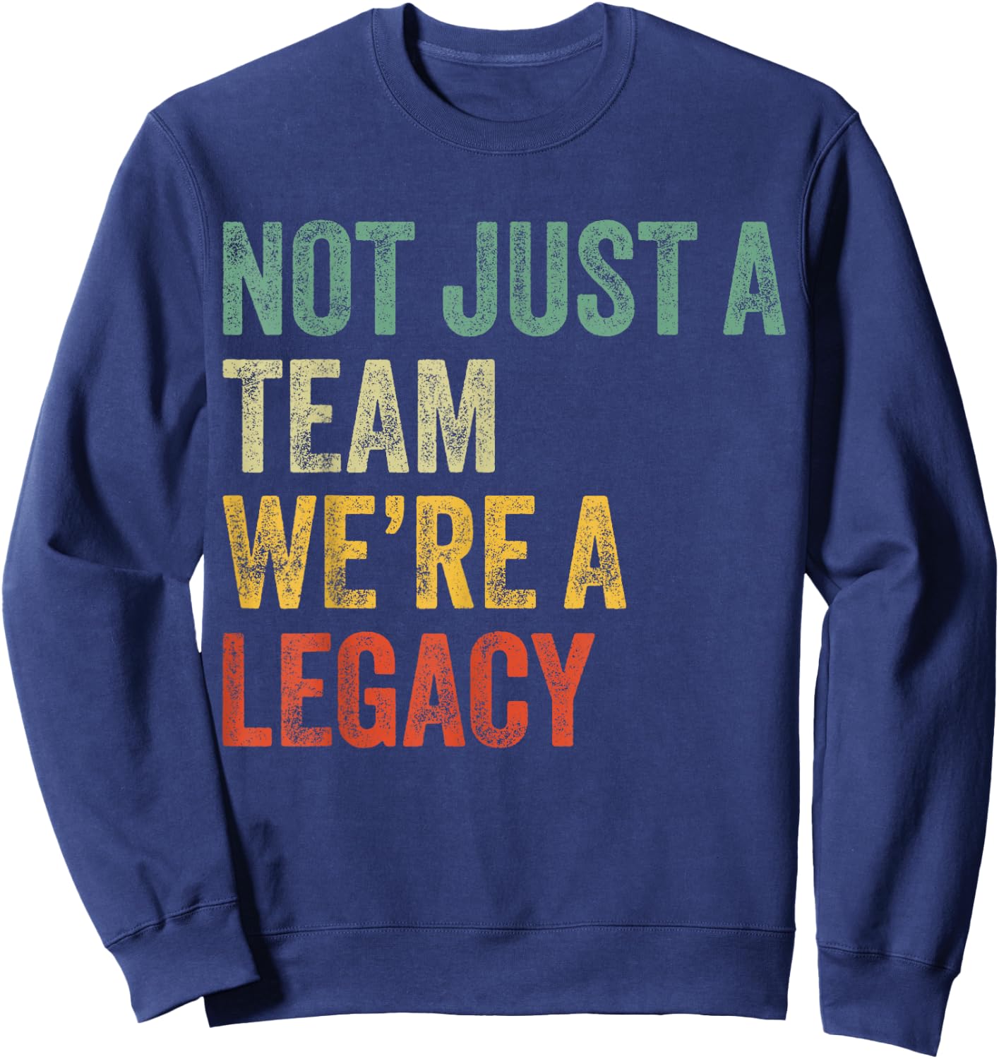 Not Just a Team We're a Legacy Motivational Team Spirit Sweatshirt - Sweatshirt | Navy
